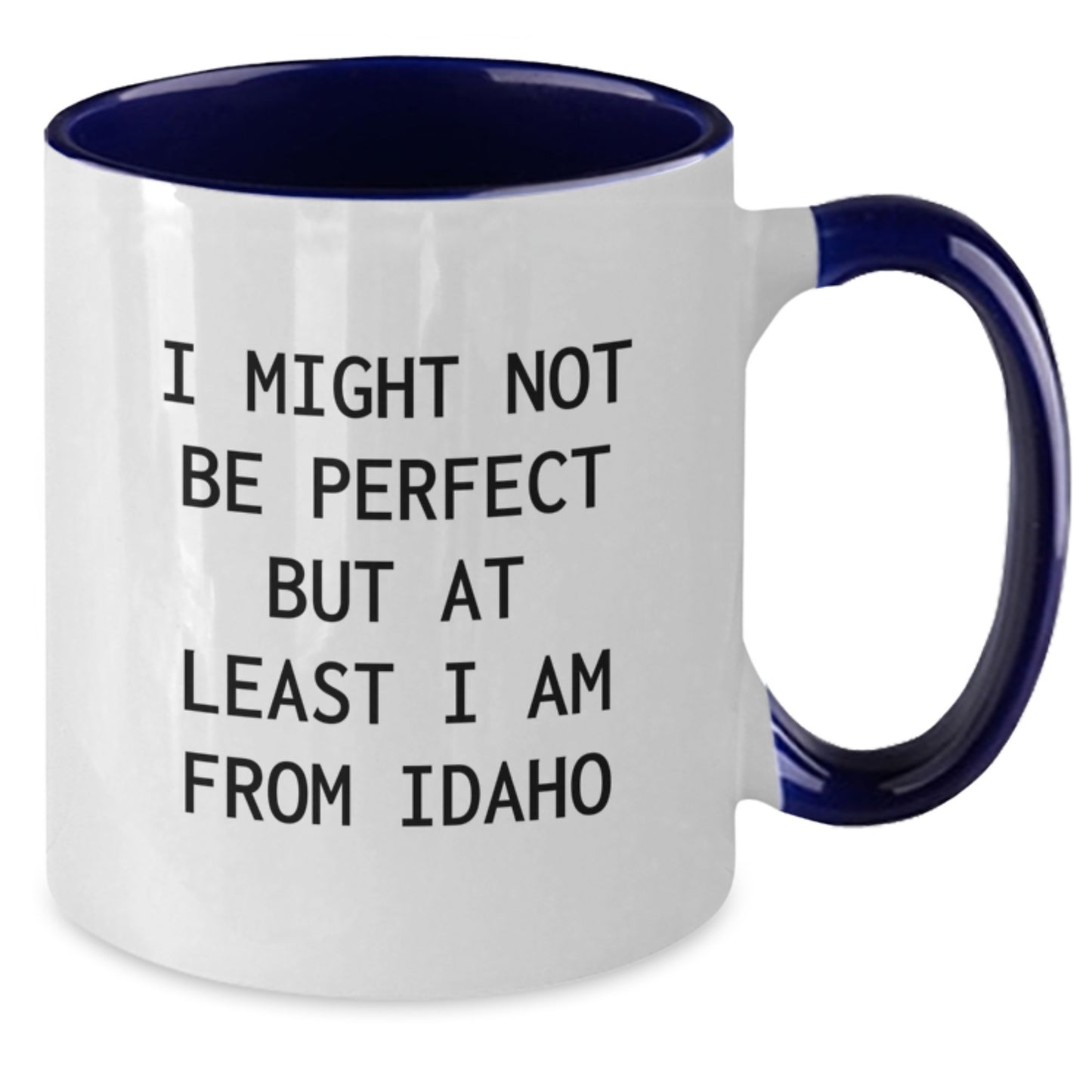 Funny Idaho Gifts from Friends - I Might Not Be Perfect But At Least I Am From Idaho Idaho Two Tone Coffee Mug for Graduation - Additional