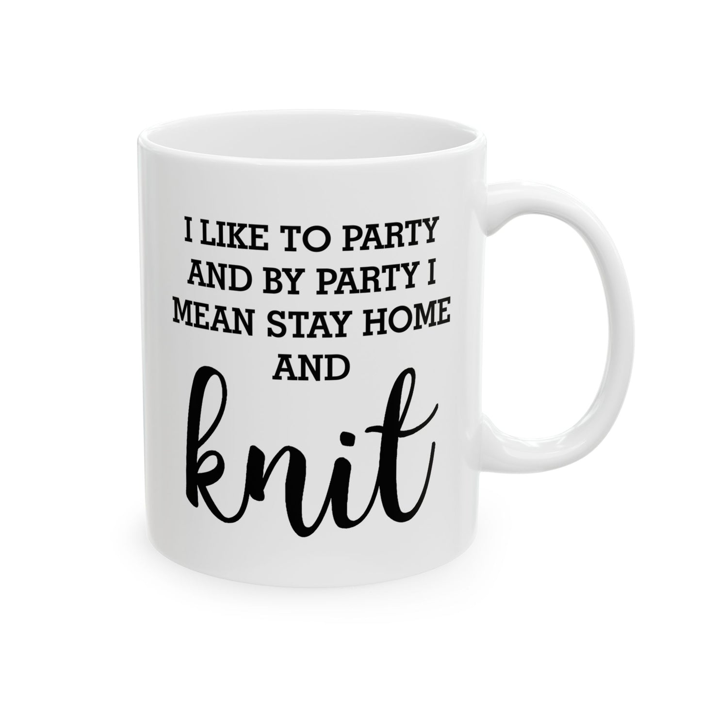 Knitting Enthusiast Ceramic Coffee Mug - I Like To Party And By Party I Mean Stay Home And Knit | Gift for Knitters