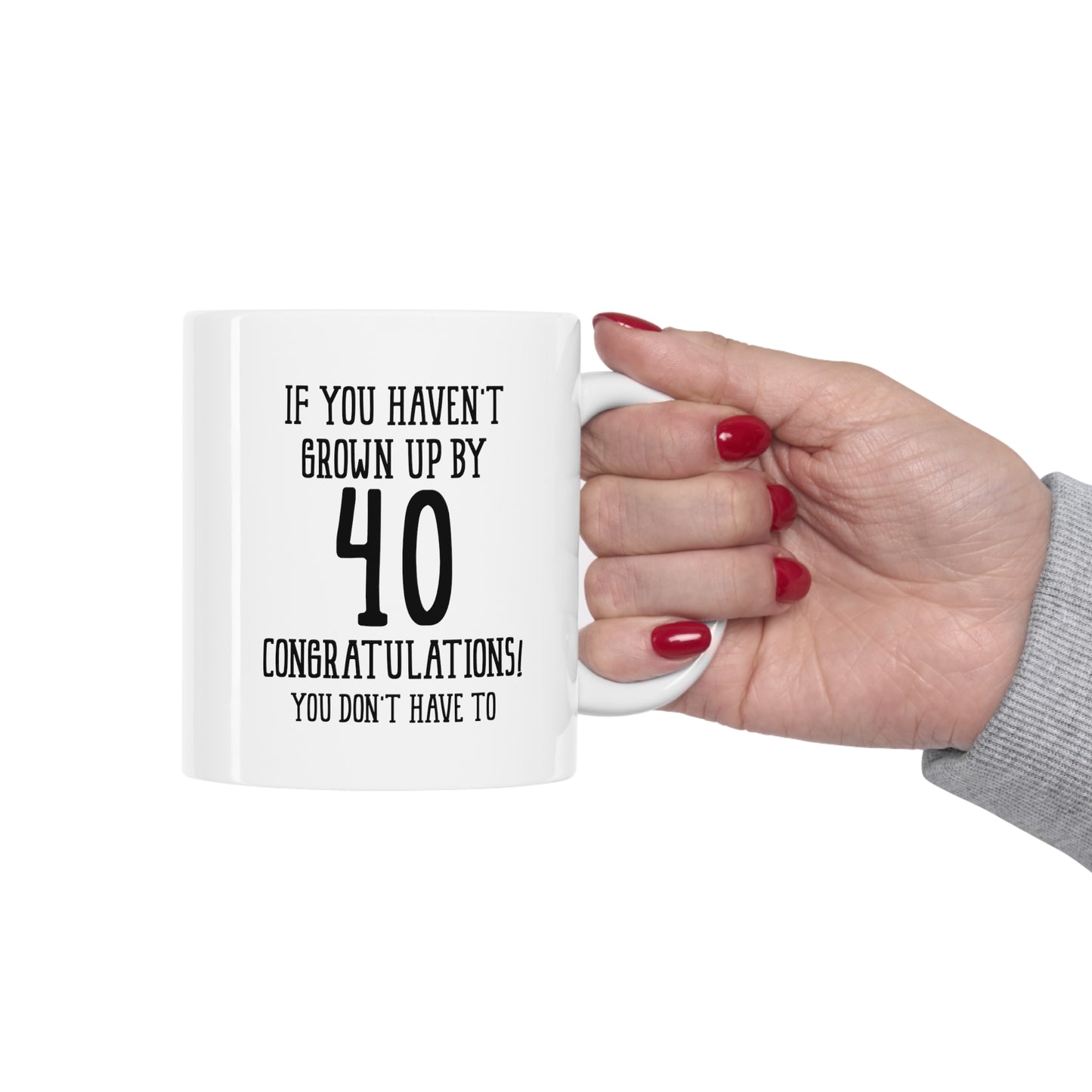 Funny 40th Birthday Coffee Mug - If You Haven't Grown Up By 40 Congratulations! | Humorous Birthday Gift