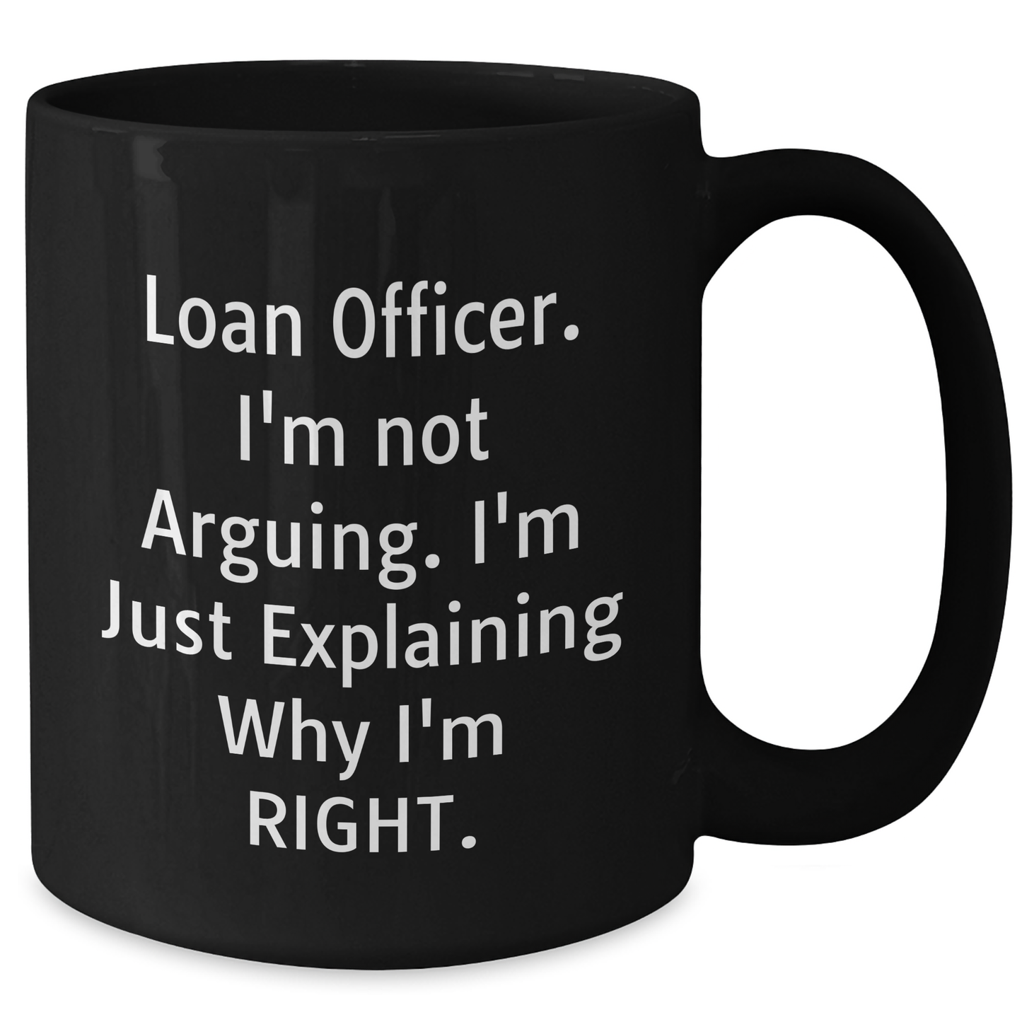 Funny Loan Officer Gifts from Men for Father's Day, 'I'm Not Arguing. I'm Just Explaining Why I'm Right.' Black Coffee Mug - Additional