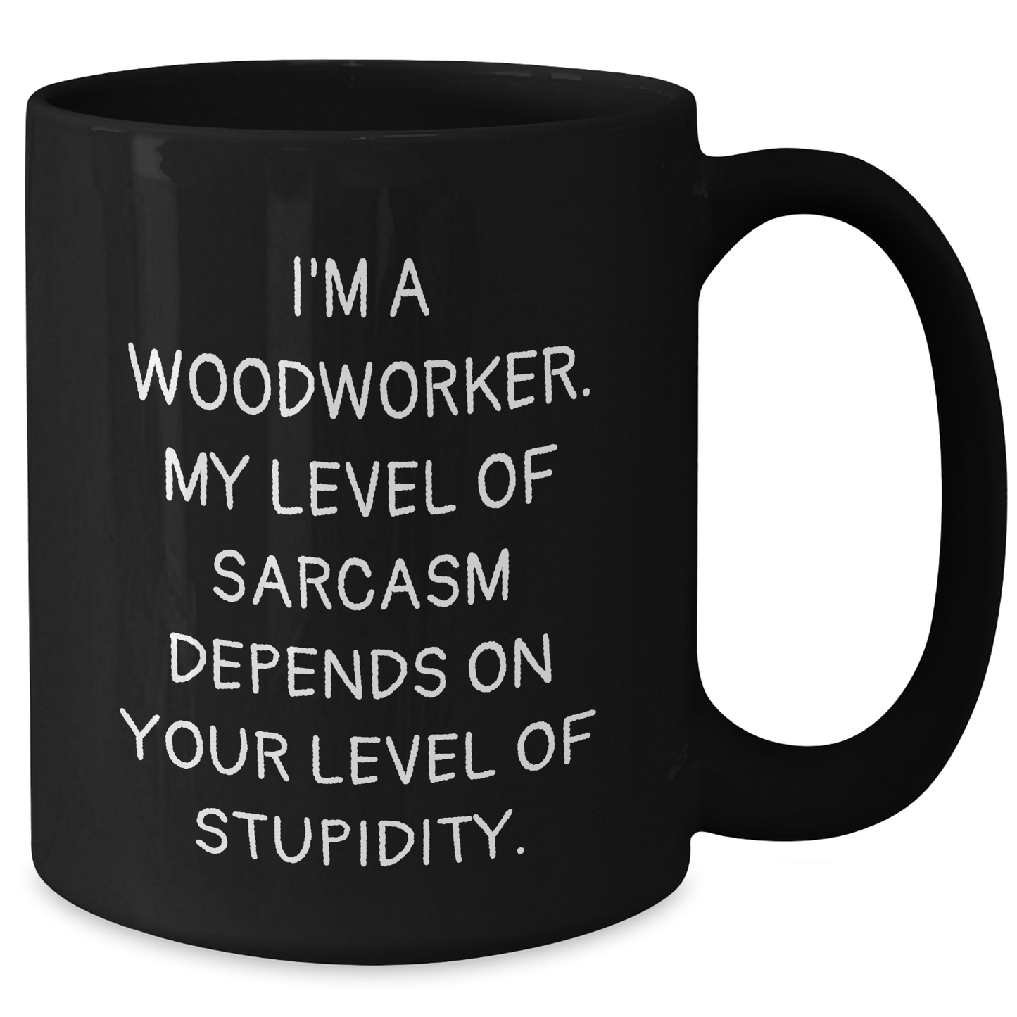 Funny Woodworker Gifts from Friends for Mother's Day - Black Coffee Mug - I'm A Woodworker. My Level Of Sarcasm Depends On Your Level Of Stupidity. - Additional