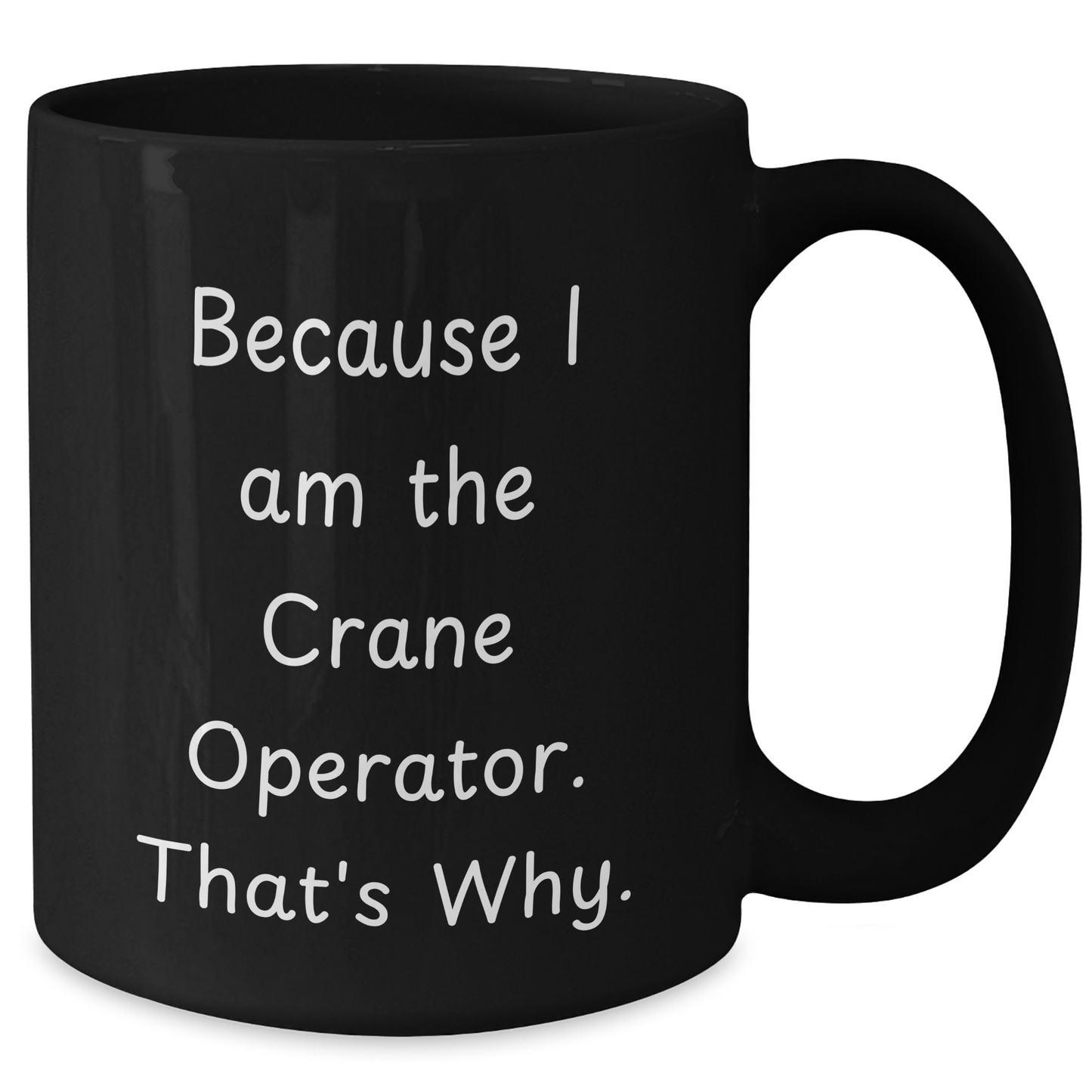 Funny Crane Operator Gifts, Because I Am The Crane Operator. That's Why. - Black Coffee Mug for Mother's Day from Friends - Additional