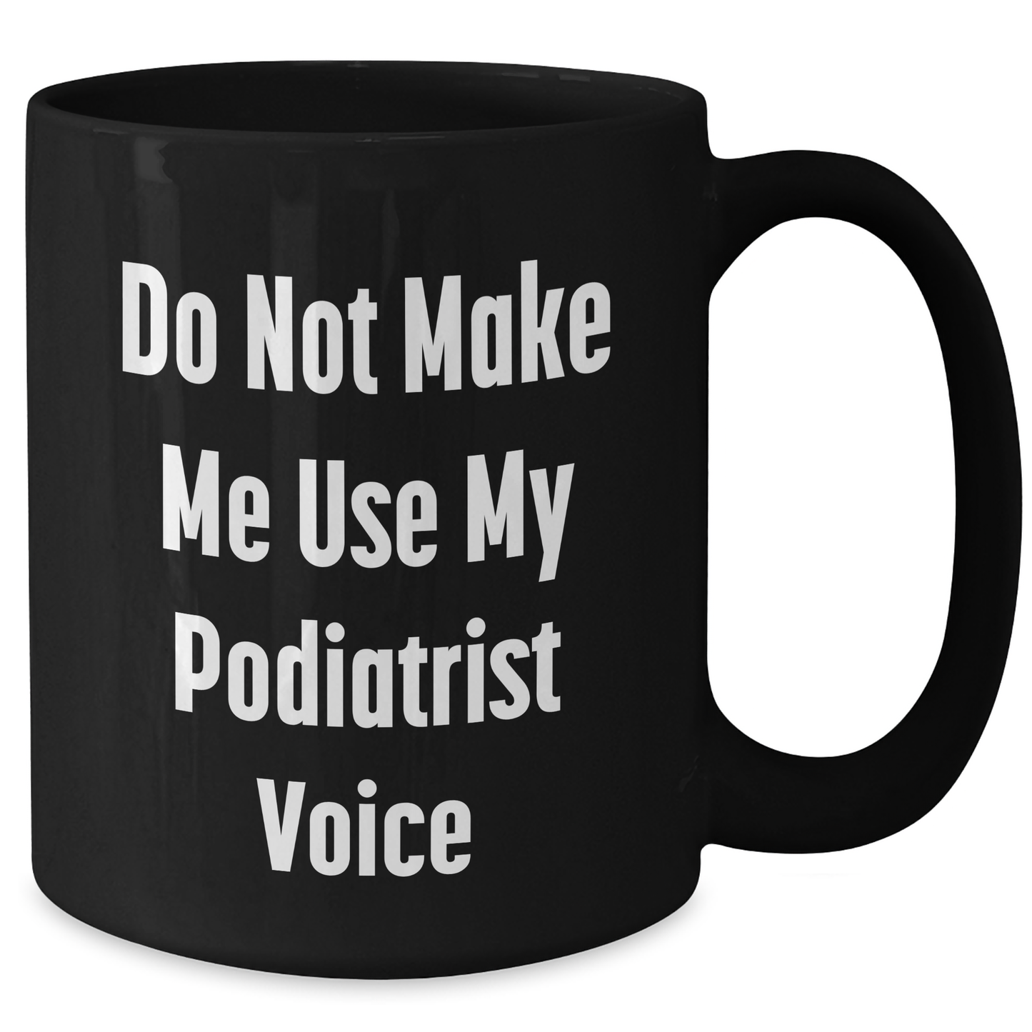 Funny Gift from Friends to Podiatrists, Do Not Make Me Use My Podiatrist Voice, Black Coffee Mug for Mother's Day - Additional