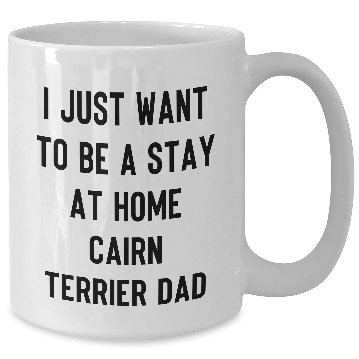 Cairn Terrier Dog Gifts - White Coffee Mug, Funny Quote 'I Just Want To Be A Stay At Home Cairn Terrier Dad', Gifts from Friends to Family - Additional