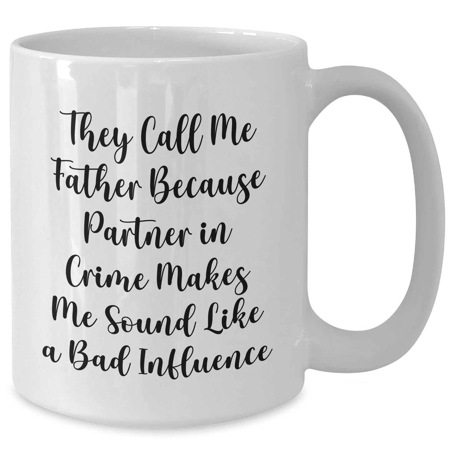 Funny Father's Day Unique Gift from Friends - 'They Call Me Father Because Partner In Crime Makes Me Sound Like A Bad Influence' White Coffee Mug - Additional