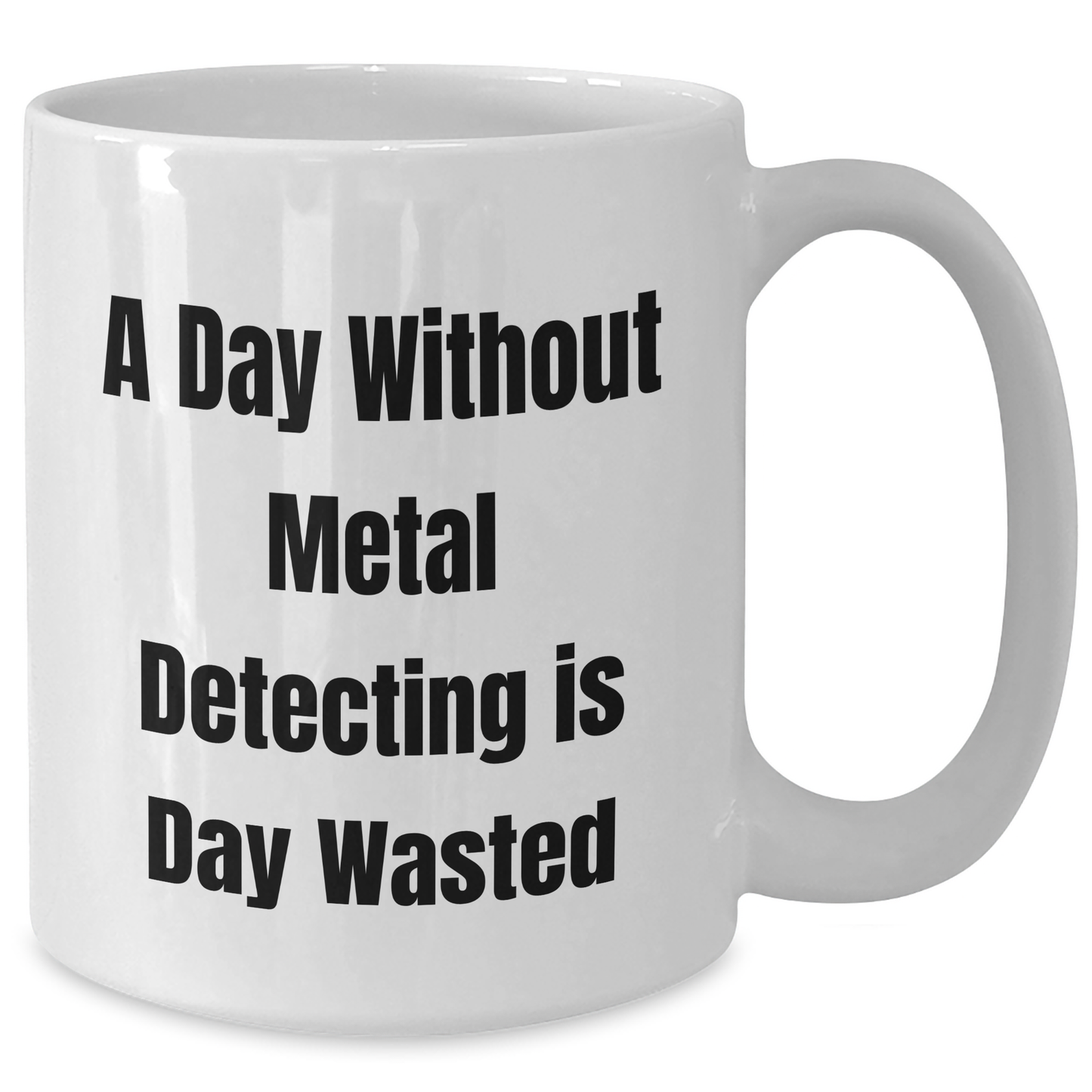 Funny Metal Detecting Gifts for Men - 'A Day Without Metal Detecting Is Day Wasted' White Coffee Mug, Gifts from Men to Metal Detecting Enthusiasts, Unique Father's Day Unique Gifts - Additional