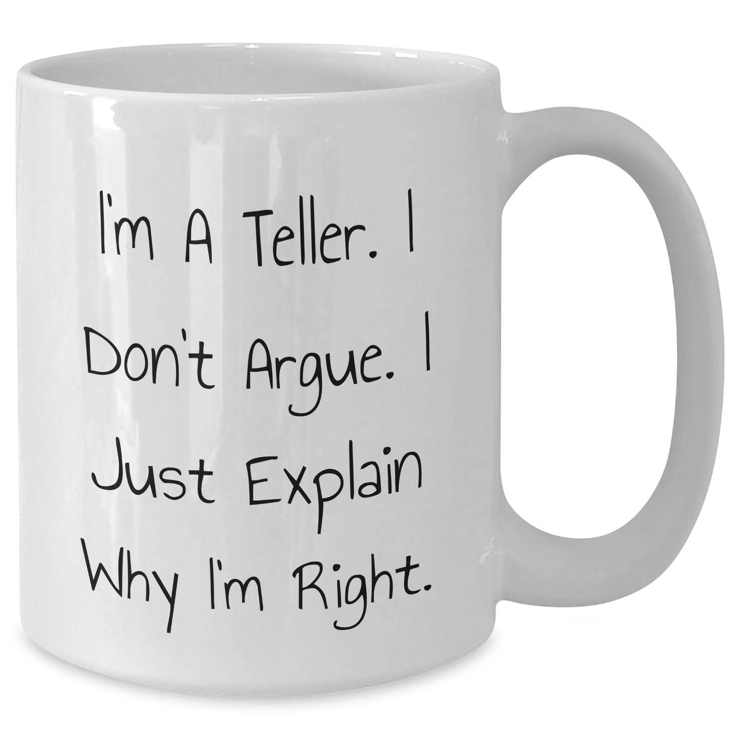 Funny Teller Gifts, I'm A Teller. I Don't Argue. I Just Explain Why I'm Right. White Coffee Mug for Men, Unique Gifts from Dad to Son, Father's Day - Additional