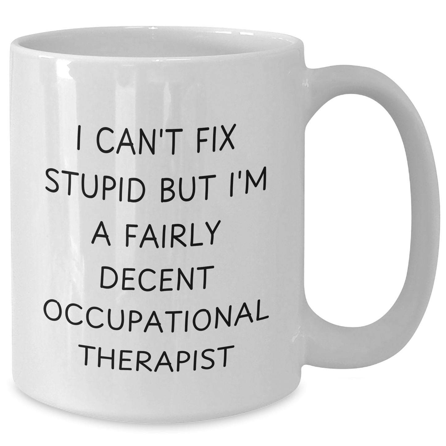 Funny Occupational Therapist Gifts for Men White Coffee Mug - I Can't Fix Stupid But I'm A Fairly Decent Occupational Therapist - Additional