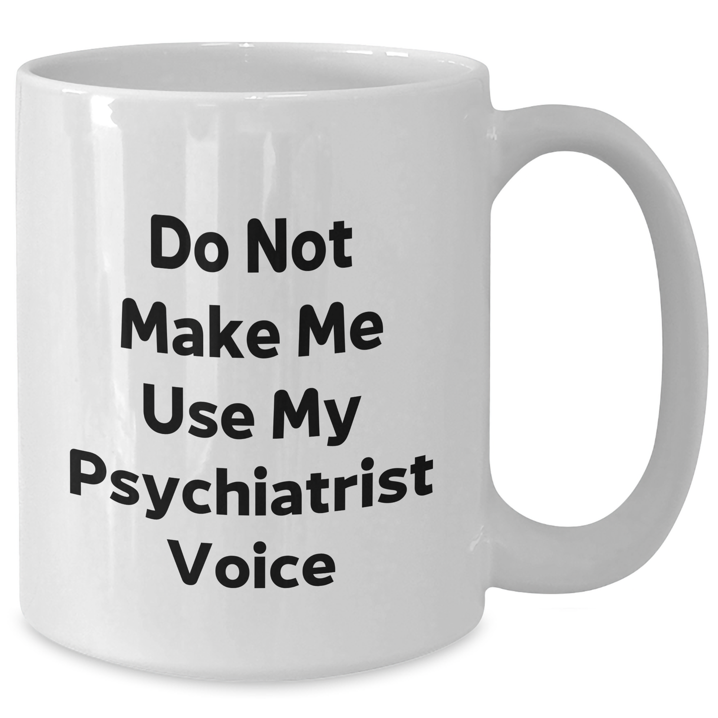 Funny Psychiatrist White Coffee Mugs, Gifts from Family to Gifts for Psychiatrist, 'Do Not Make Me Use My Psychiatrist Voice', Mother's Day Unique Gifts - Additional