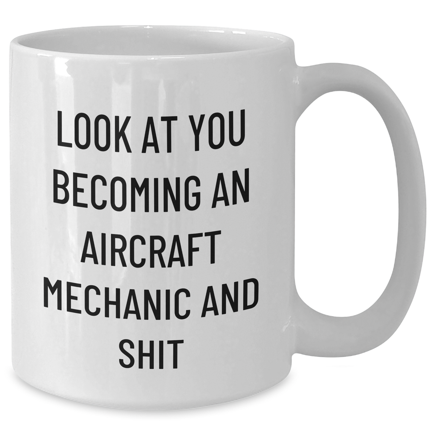Funny Aircraft Mechanic Gifts, 'Look At You Becoming An Aircraft Mechanic And Shit' White Coffee Mug for Father's Day, Gifts from Family, Friends, or Coworkers - Additional