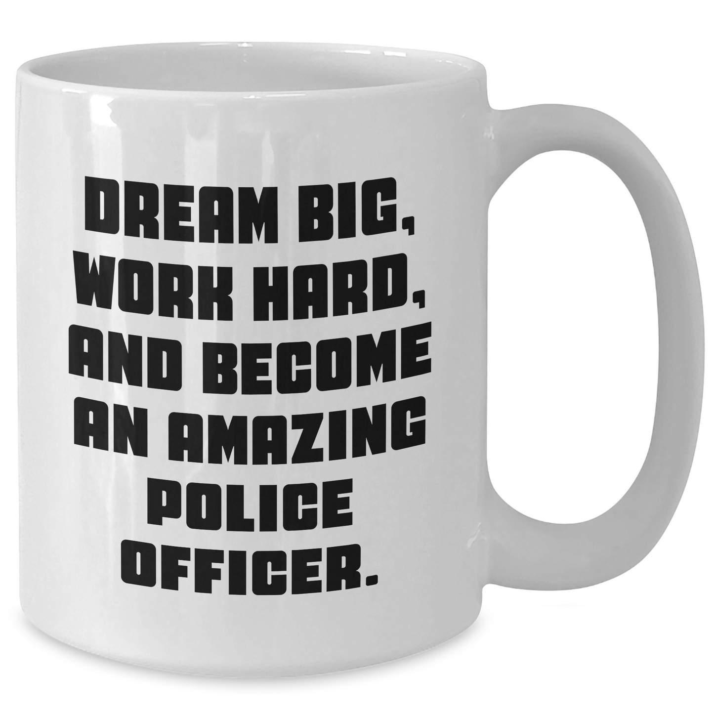 Funny Police Officer White Coffee Mug Gifts from Men to Police Officer on Mother's Day - Dream Big, Work Hard, And Become An Amazing Police Officer. - Additional