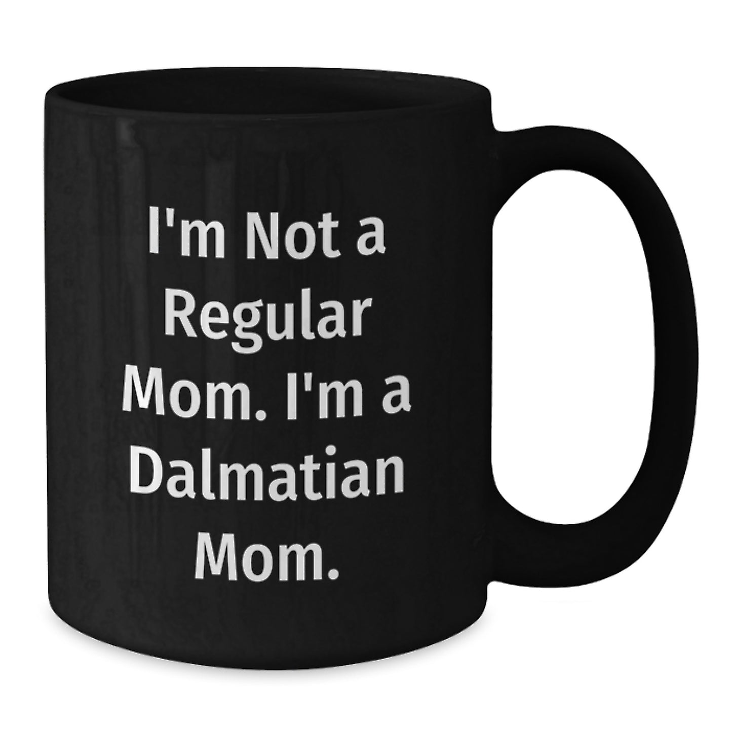Funny Dalmatian Dog Mom Graduation Gifts from Friends to Dalmatian Dog Mom, 'I'm Not A Regular Mom. I'm A Dalmatian Mom.' Black Coffee Mug, 11oz or 15oz, Microwave and Dishwasher Safe - Additional