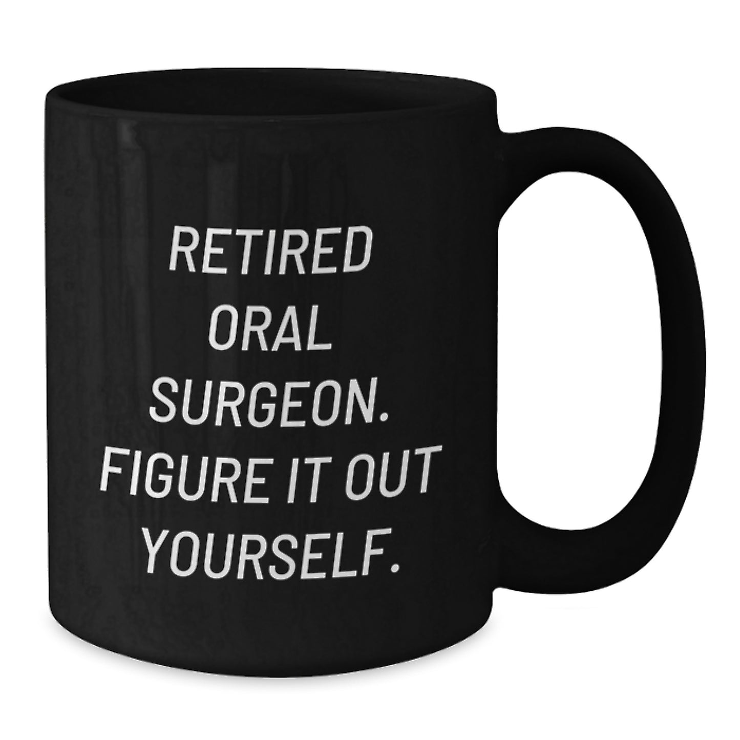 Funny Oral Surgeon Quote Gifts for Men from Friends - Black Coffee Mug, 11oz or 15oz, Microwave and Dishwasher Safe - Additional
