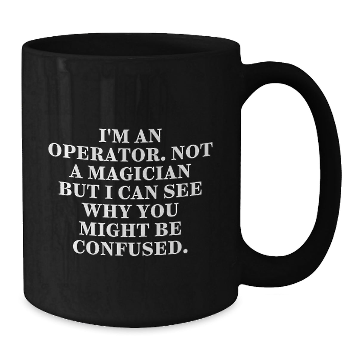 Operator Coffee Mug Gift for Him - A Witty Keepsake Quote - Additional