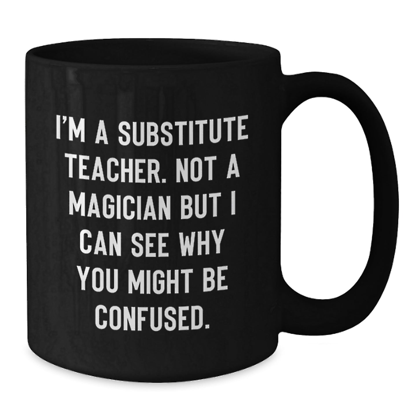 'Substitute Teacher' Humor Gifts for Men, Funny Coffee Mug from Friends, Graduation Unique Gifts, 'I'm A Substitute Teacher...' - Additional
