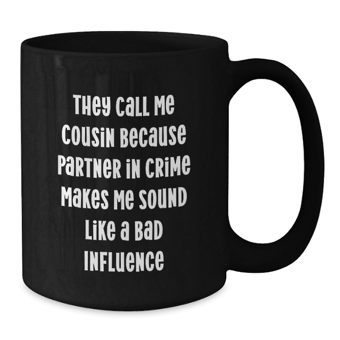 Funny Couple Gift for Cousin - They Call Me Cousin Because Partner In Crime Makes Me Sound Like A Bad Influence Black Coffee Mug Birthday Unique Gifts from Family to Cousin - Additional