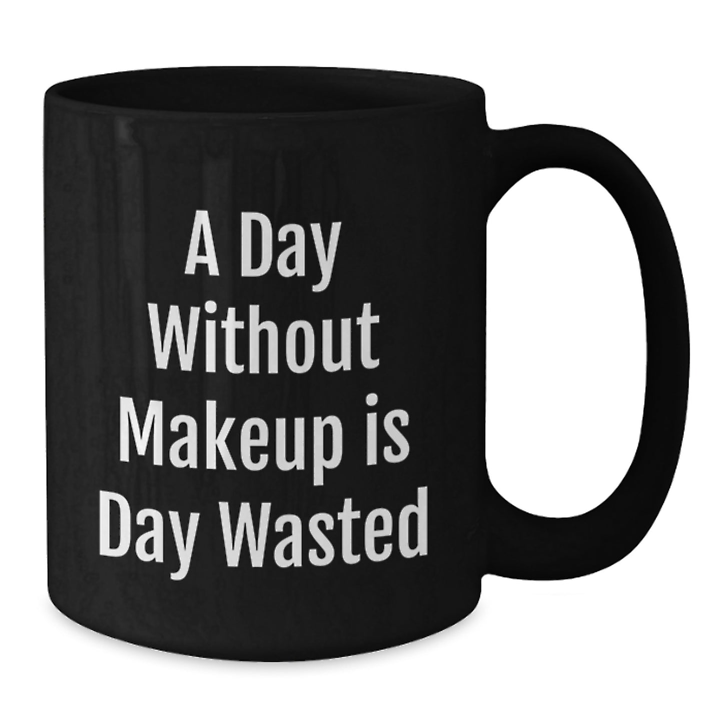 Funny Makeup Quotes Black Coffee Mug, Gifts from Women to Friends on Birthday, A Day Without Makeup Is Day Wasted, 11oz or 15oz Ceramic Mugs - Additional