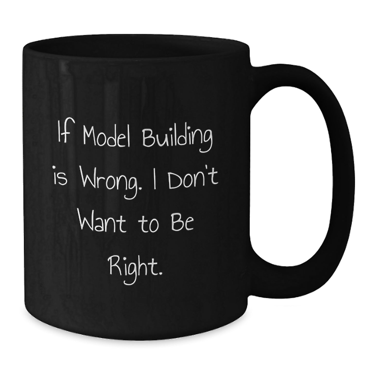 Model Building Enthusiast Gifts from Family - Inspirational Black Coffee Mug for Grads - Funny Quote If Model Building Is Wrong I Don't Want To Be Right Graduation Unique Gifts - Additional