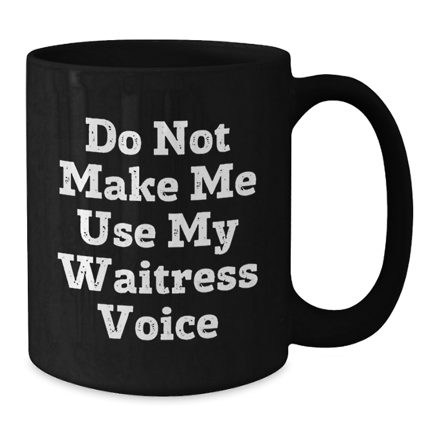 Funny Waitress Gifts from Friends for Graduation - Do Not Make Me Use My Waitress Voice, Black Coffee Mug, 11oz or 15oz, Microwave and Dishwasher Safe - Additional