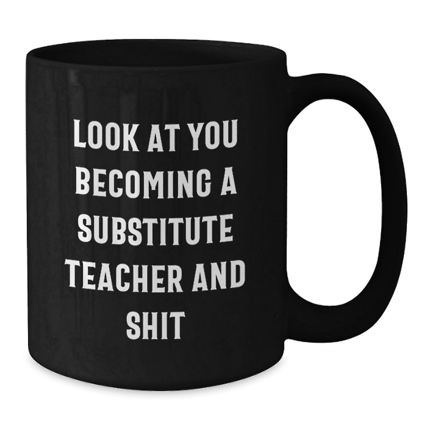 Funny Substitute Teacher Gift - 'Look At You Becoming A Substitute Teacher And Shit' Black Coffee Mug, Gifts from Friends for Substitute Teacher Graduation - Additional