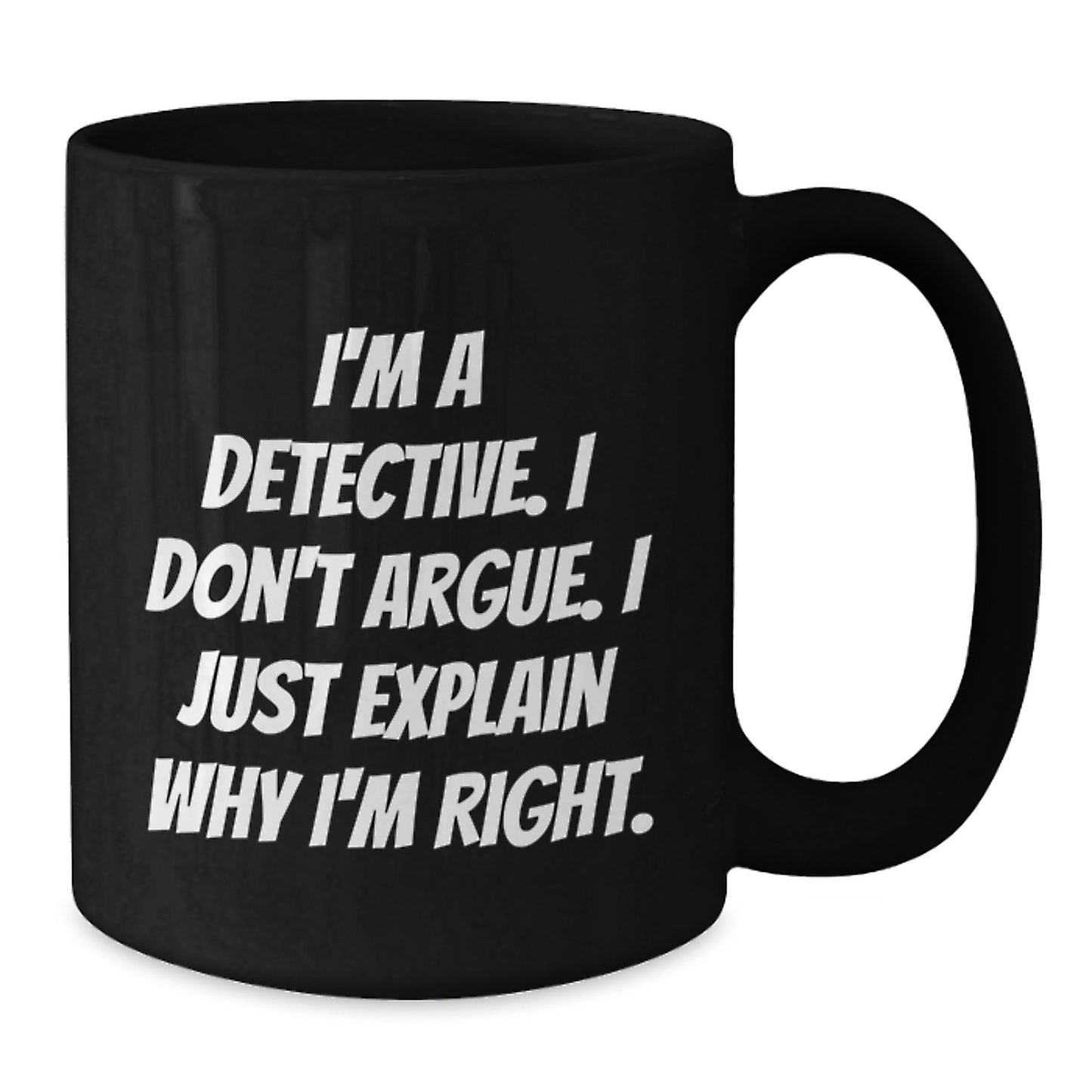 Detective Gifts from Men - Funny 'I'm A Detective. I Don't Argue. I Just Explain Why I'm Right.' Black Coffee Mug for Detective, Men, and Graduation Unique Gifts - Additional