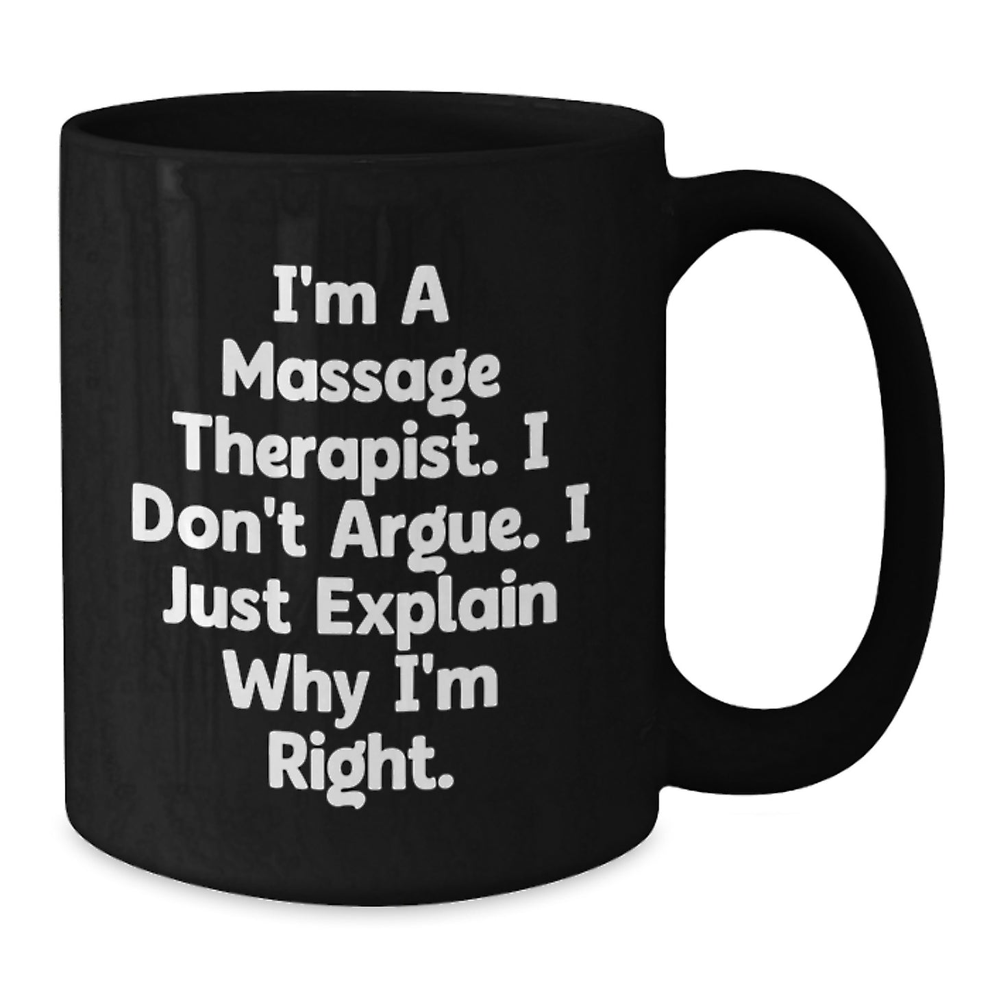 Funny Massage Therapist Gifts from Friends for Graduation Unique Black Coffee Mugs - 'I'm A Massage Therapist. I Don't Argue. I Just Explain Why I'm Right.' - Additional