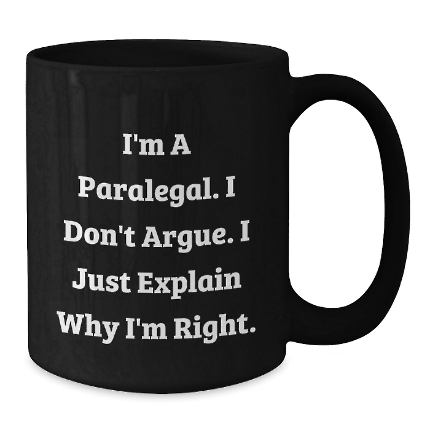 Paralegal Humor Gifts from Friends for Graduation Unique Ceramics Black Coffee Mug, 'I'm A Paralegal. I Don't Argue. I Just Explain Why I'm Right.' - Additional