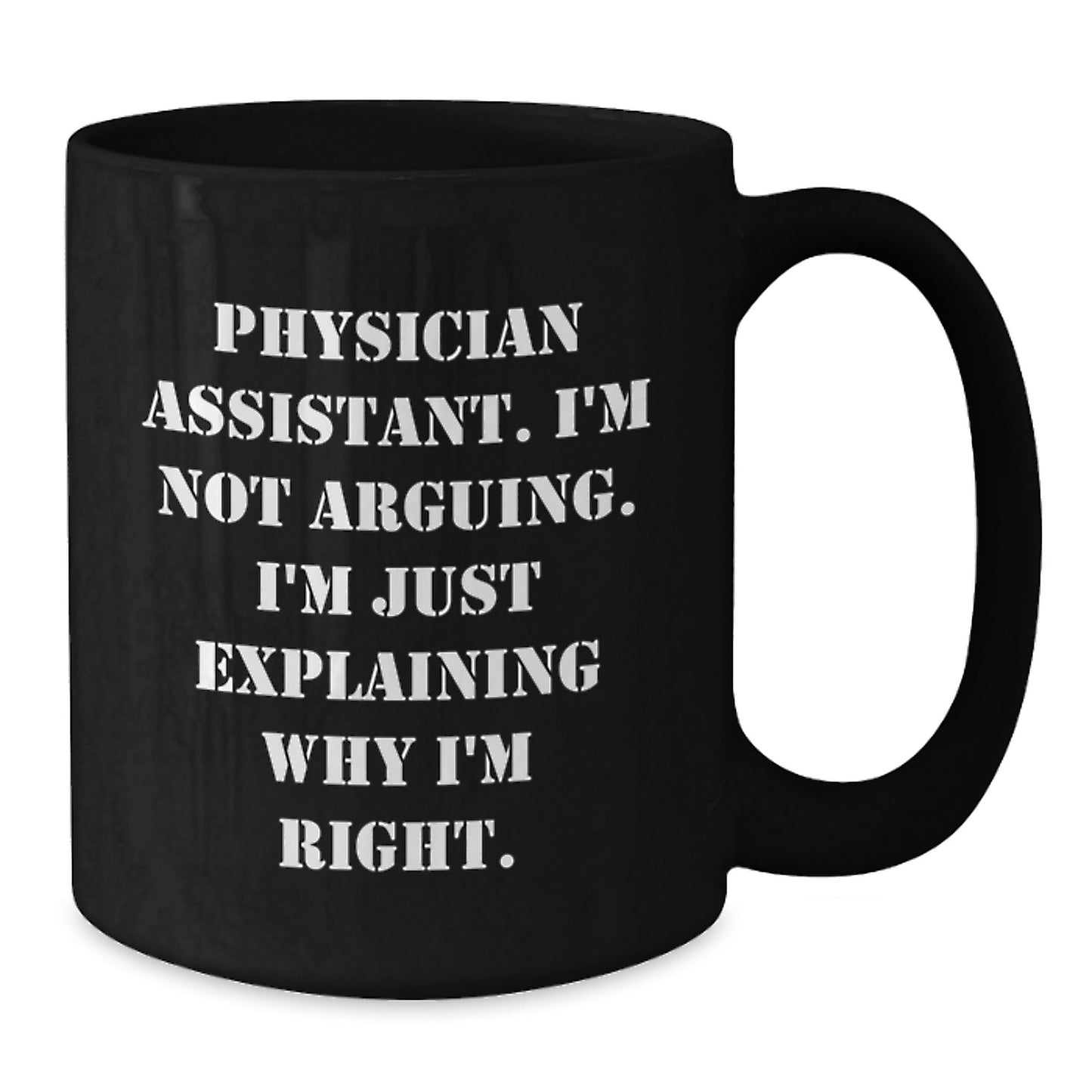 Funny Physician Assistant Gifts - 'I'm Not Arguing. I'm Just Explaining Why I'm Right.' Black Coffee Mugs for Graduation, Gifts from Friends to Physician Assistant - Additional
