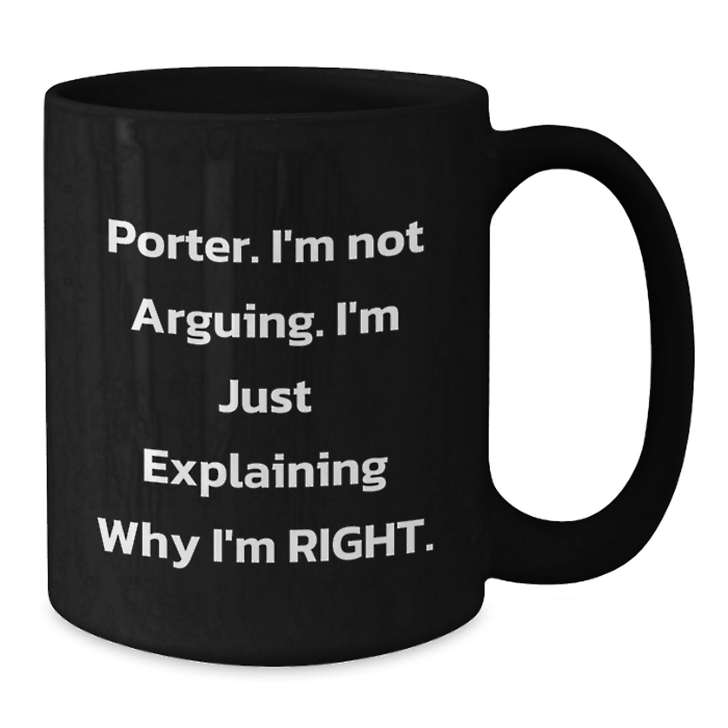 Porter Funny Coffee Mug Gifts from Friends, Family, or Coworkers for Graduation - 'I'm Not Arguing. I'm Just Explaining Why I'm Right.' - Additional