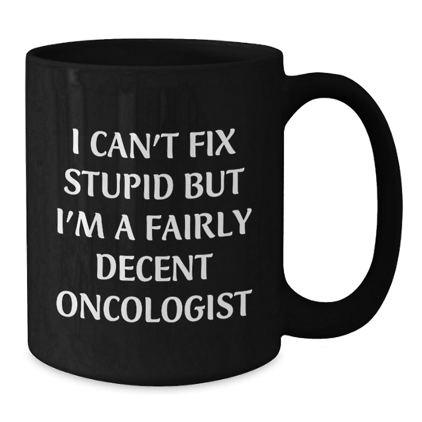 Oncologist Funny Gifts from Friends and Family for Birthday - 'I Can't Fix Stupid But I'm A Fairly Decent Oncologist' Quote Black Coffee Mug - Additional