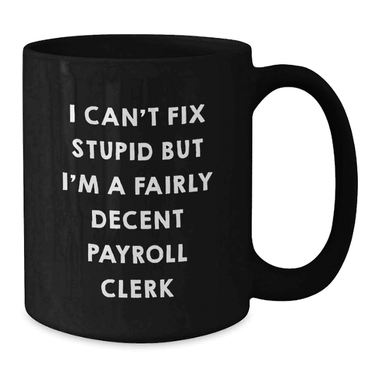 Funny Payroll Clerk Gifts from Friends and Family for Birthday - I Can't Fix Stupid But I'm A Decent Black Coffee Mug - Additional