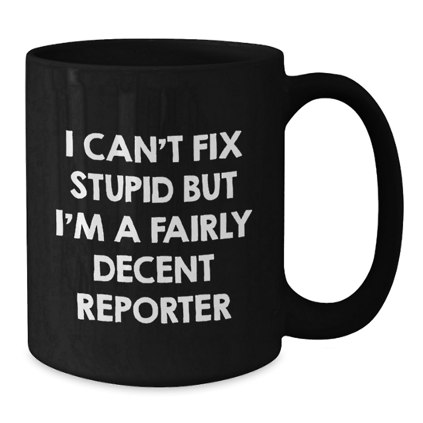 Funny Reporter Gifts from Friends for Birthday - I Can't Fix Stupid But I'm A Fairly Decent Reporter Black Coffee Mug - Additional