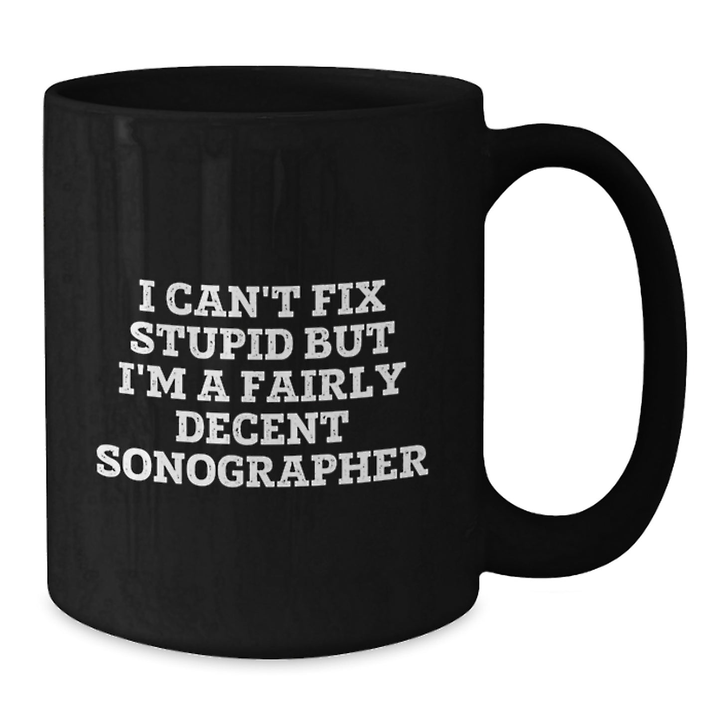 Funny Sonographer Mug Gifts from Coworkers for Sonographer on Birthday, I Can't Fix Stupid But I'm A Fairly Decent Sonographer - Additional