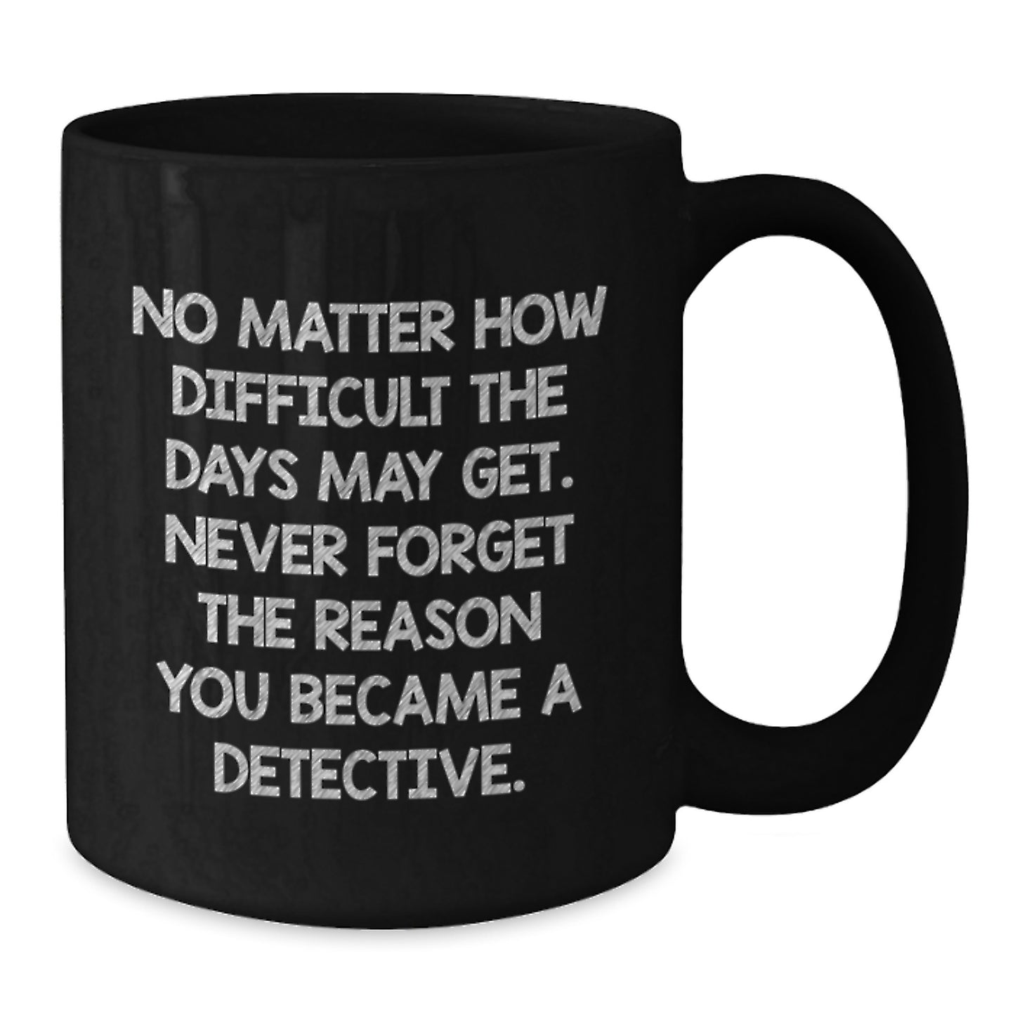 Inspirational Detective Gifts from Friends for Birthday Celebration, Funny Black Coffee Mug Quote, 11oz or 15oz Ceramic Mug - Additional