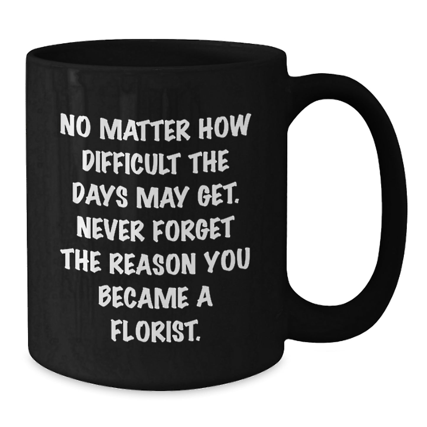 Inspirational Florist Gifts: 'No Matter How Difficult' Quote Black Coffee Mug for Florist, Men, Women, Friends, Coworkers, and Family on Birthday or Any Occasion - Additional