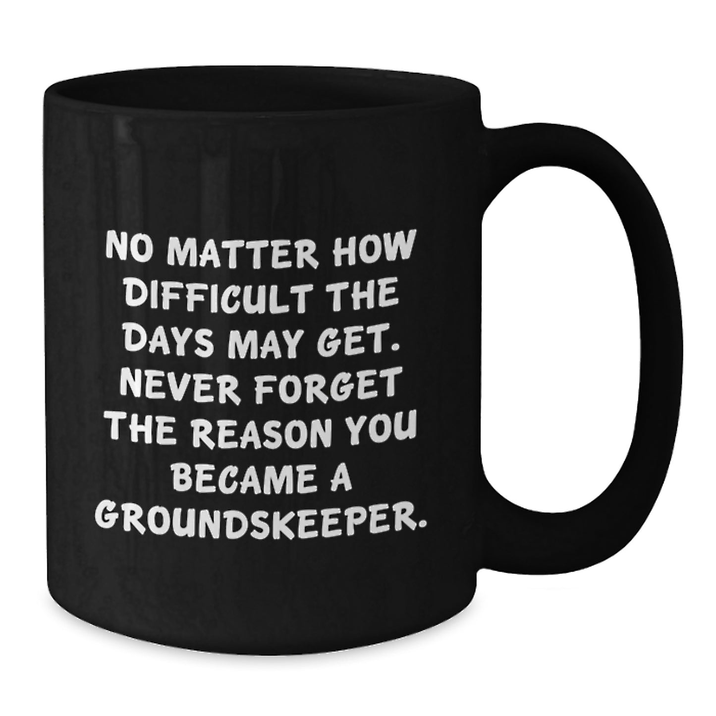groundskeeper Humor Black Coffee Mug, Gifts from Friends to groundskeeper, Never Forget the Reason You Became a groundskeeper, Birthday Unique Gifts for groundskeeper - Additional