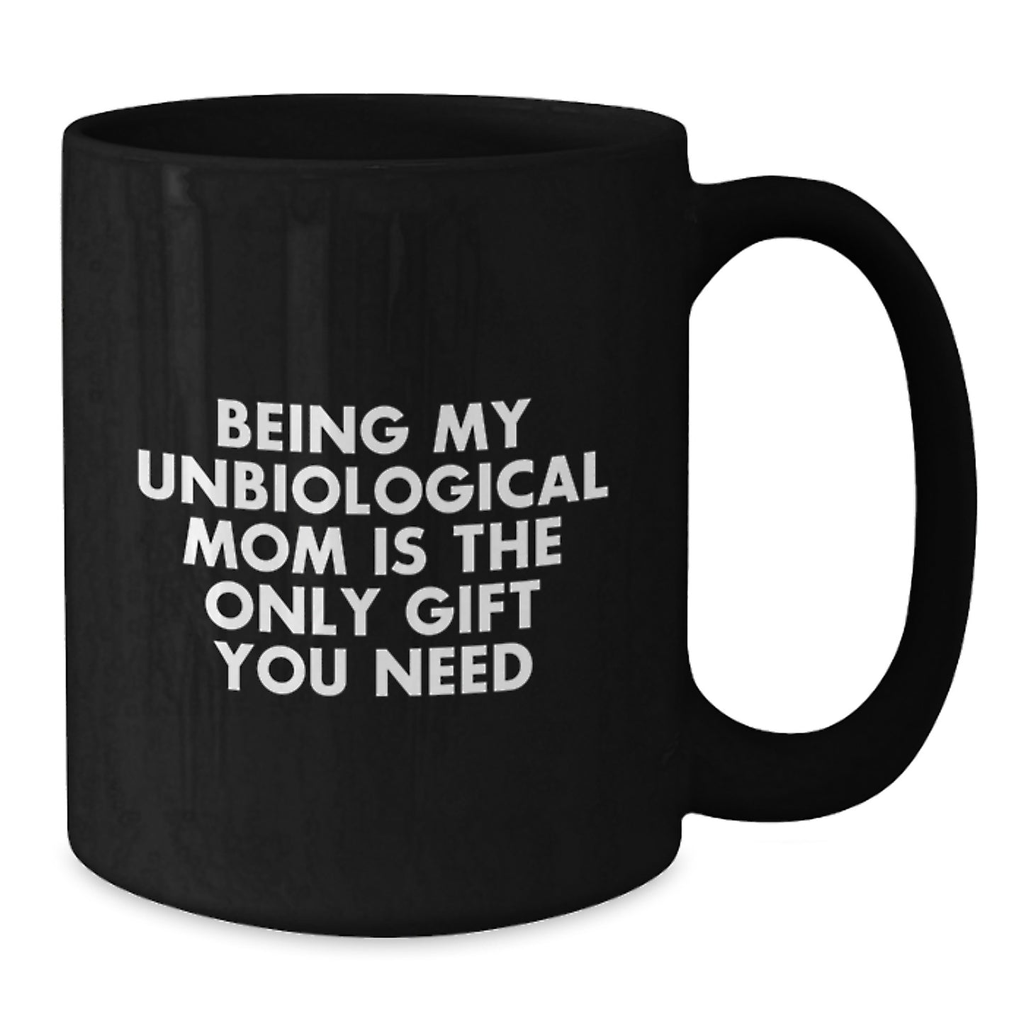 Funny Unbiological Mom Gifts, Being My Unbiological Mom Is The Only Gift You Need Black Coffee Mug for Birthday, Gifts from Men to Unbiological Mom - Additional