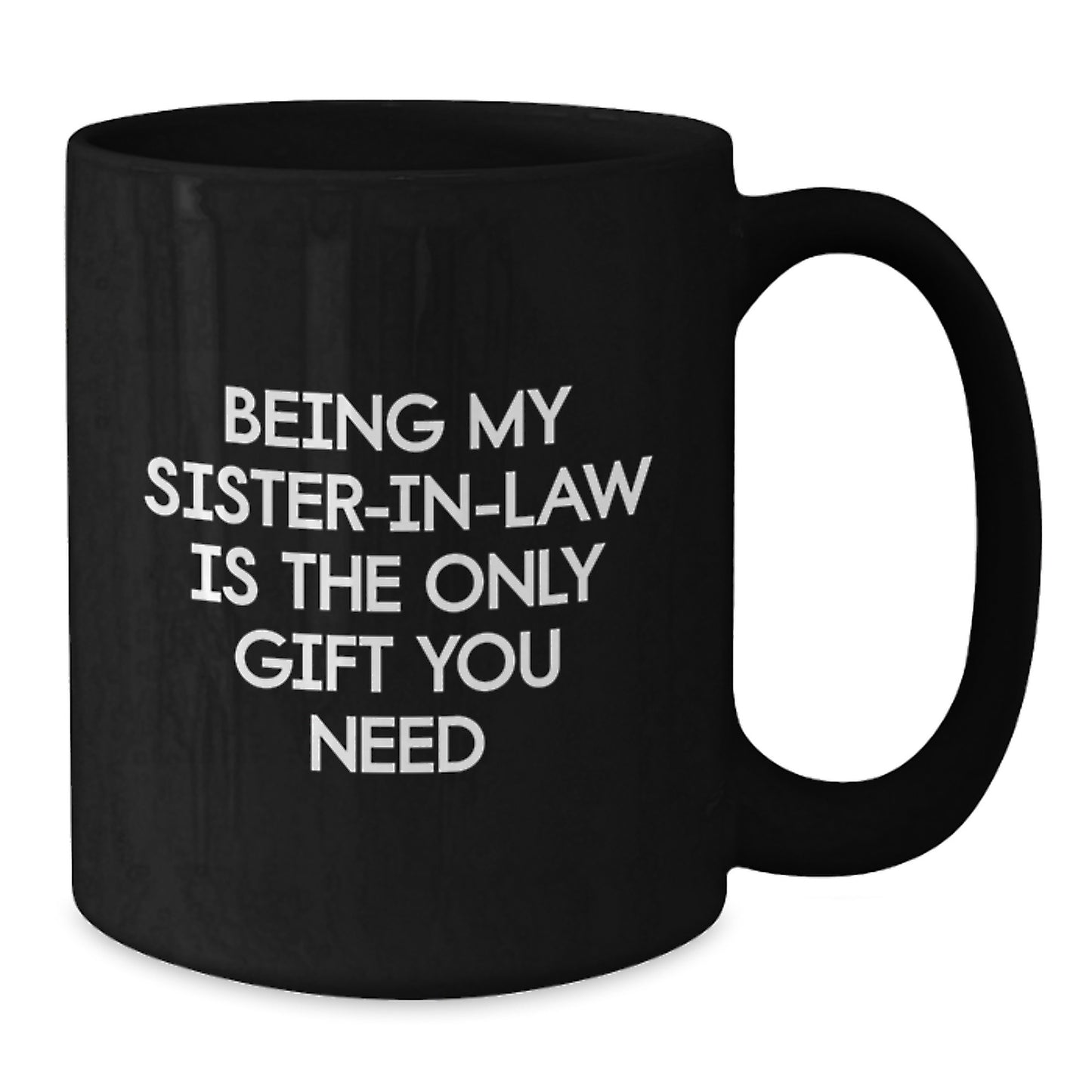 Funny Sister-in-law Gifts from Men - Being My Sister-in-law Is The Only Gift You Need, Black Coffee Mug for Sister-in-law Birthday, 11oz or 15oz Microwave and Dishwasher Safe - Additional