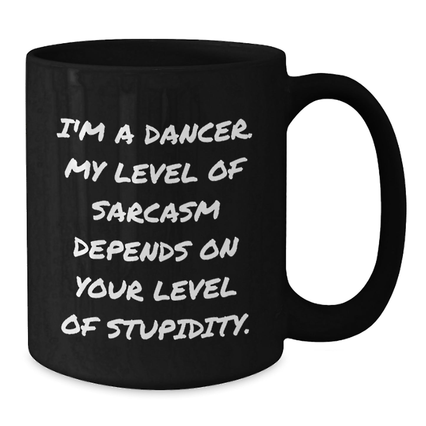 Funny Dancer Birthday Unique Gifts from Friends - 'I'm A Dancer. My Level Of Sarcasm Depends On Your Level Of Stupidity.' Black Coffee Mug for Dancer - Additional