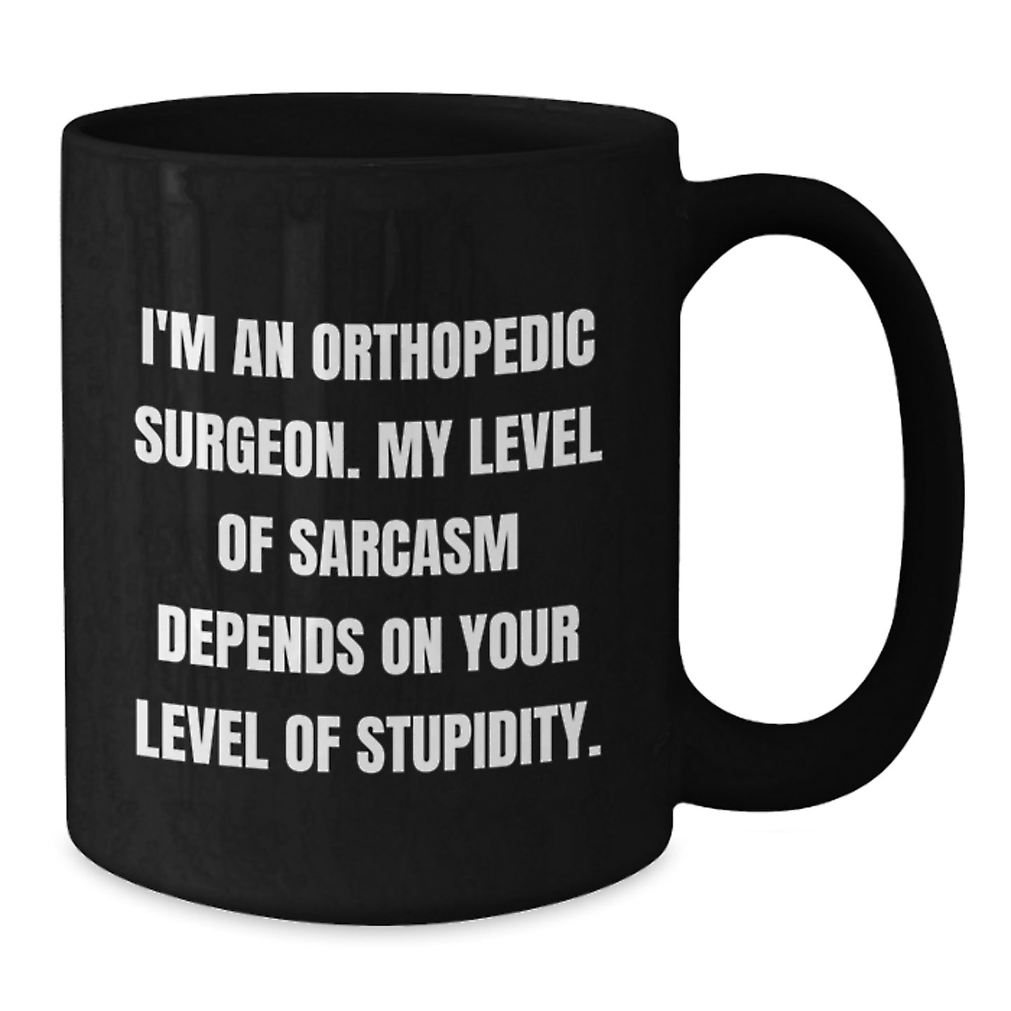 Funny Orthopedic Surgeon Gifts for Men from Friends - Black Coffee Mug with 'I'm An Orthopedic Surgeon. My Level Of Sarcasm Depends On Your Level Of Stupidity.' Quote, Christmas Unique Fun - Additional