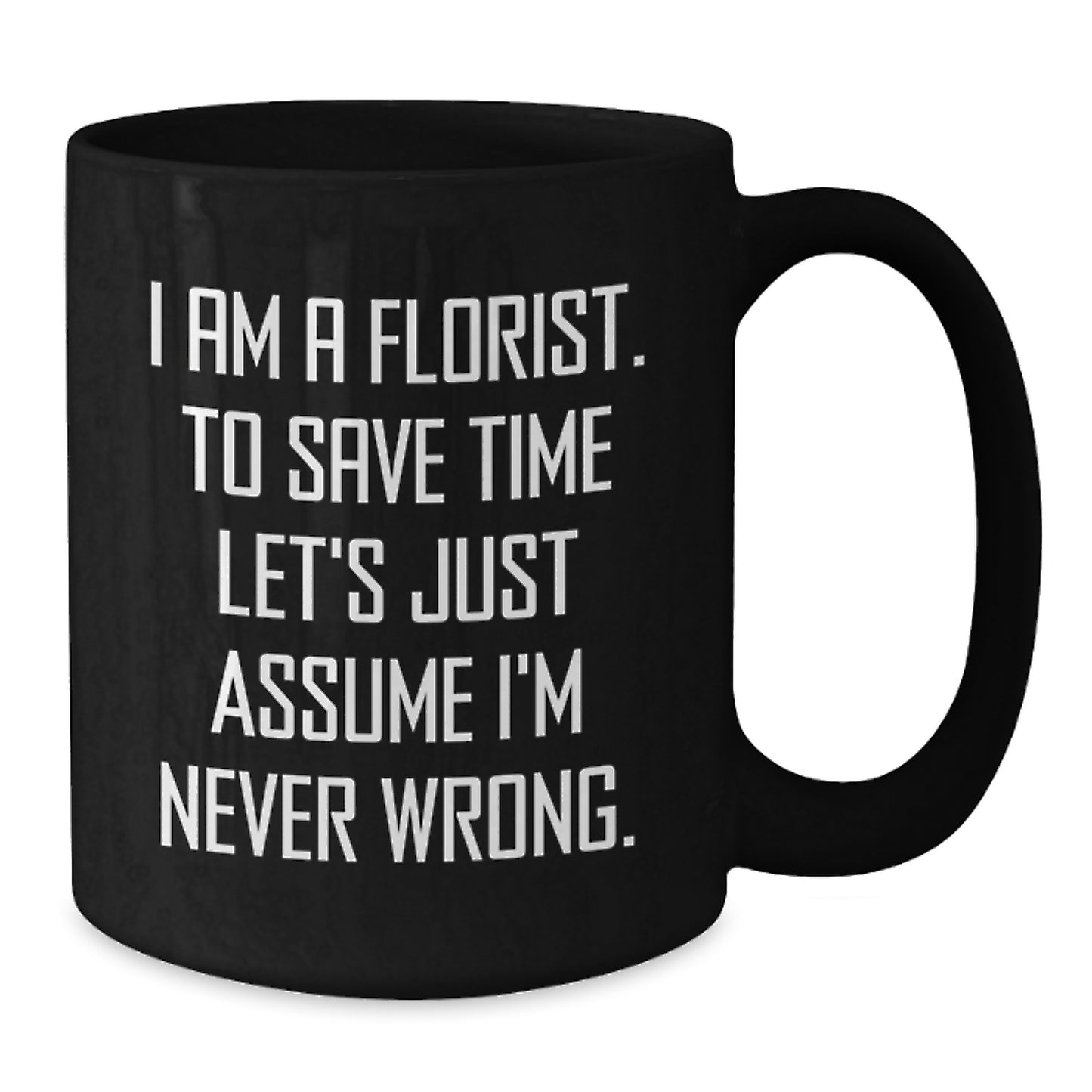 Funny Florist Gifts, Black Coffee Mug for Florist Friends, 'I Am A Florist To Save Time Let's Just Assume I'm Never Wrong' Christmas Unique Gifts from Family - Additional