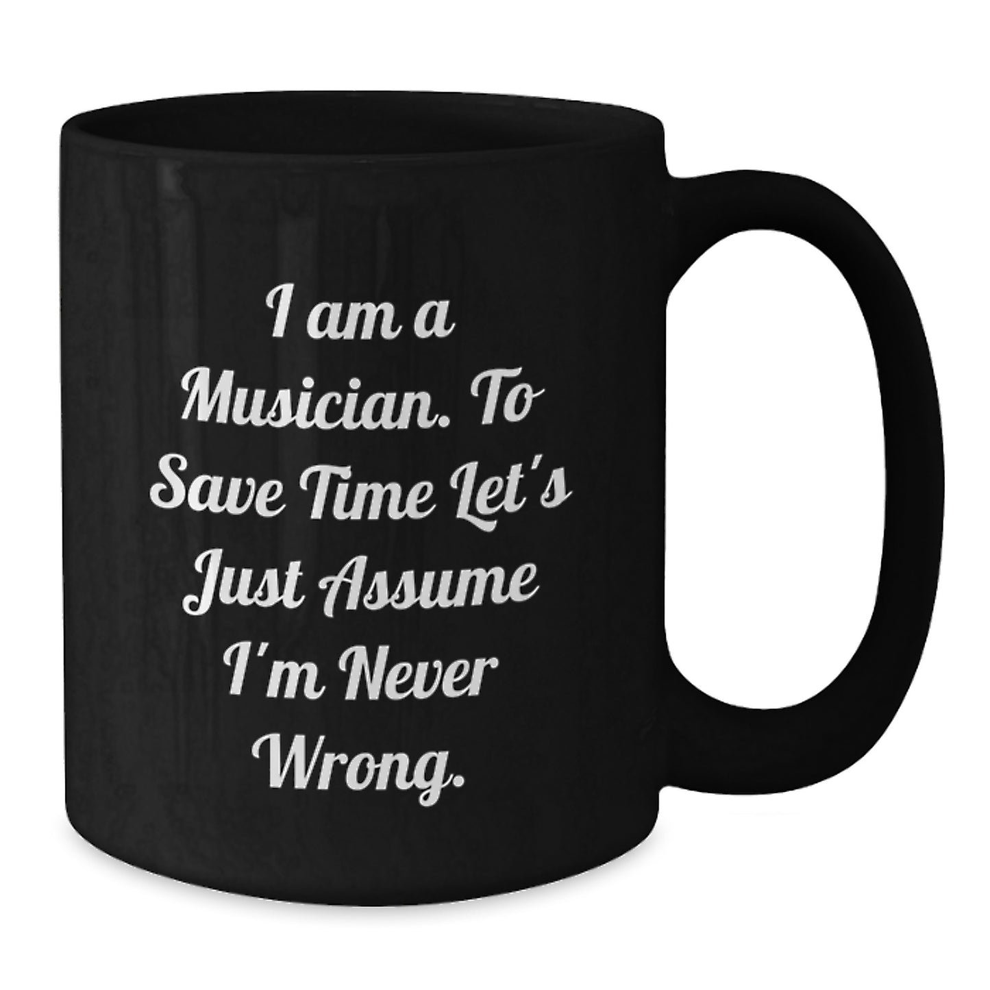 Funny Musician Gifts from Friends, Christmas Unique Mug for Men, Women, Coworkers, Family - I Am A Musician. To Save Time Let's Just Assume I'm Never Wrong. - Additional