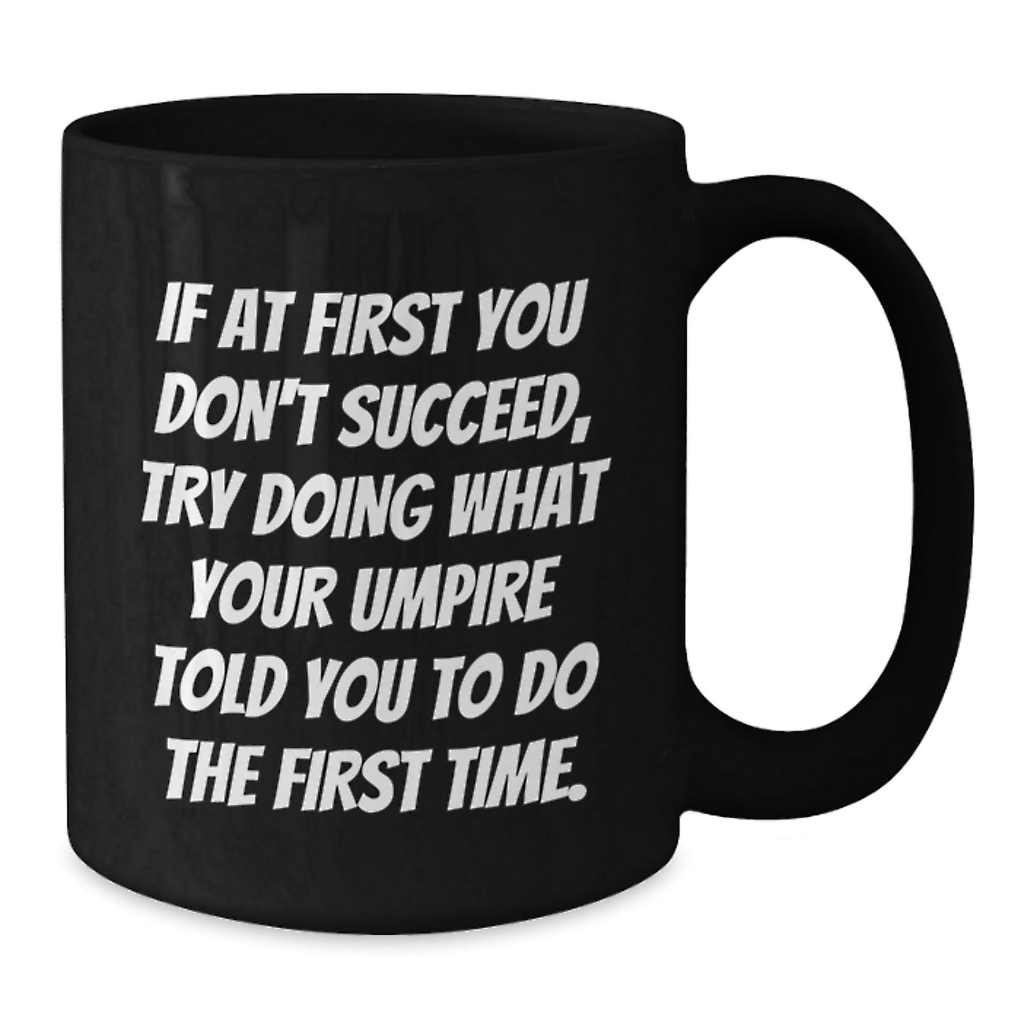 Umpire Themed Black Coffee Mugs Funny Valentine's Gifts from Friends to Umpire Lovers, If At First You Don't Succeed, Try Doing What Your Umpire Told You To Do The First Time - Additional