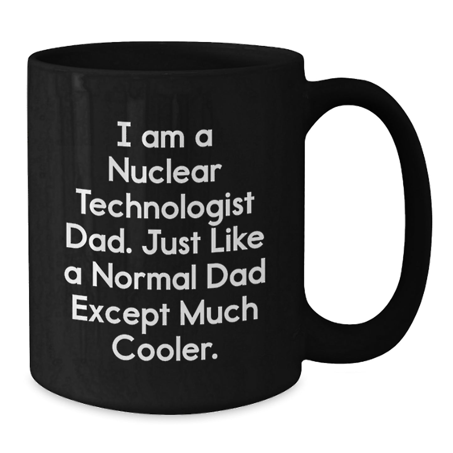 Nuclear Technologist Dad Funny Mug, Gifts from Men to Sons on Christmas Unique for Coffee Lovers, Black Ceramic 11oz or 15oz - Additional
