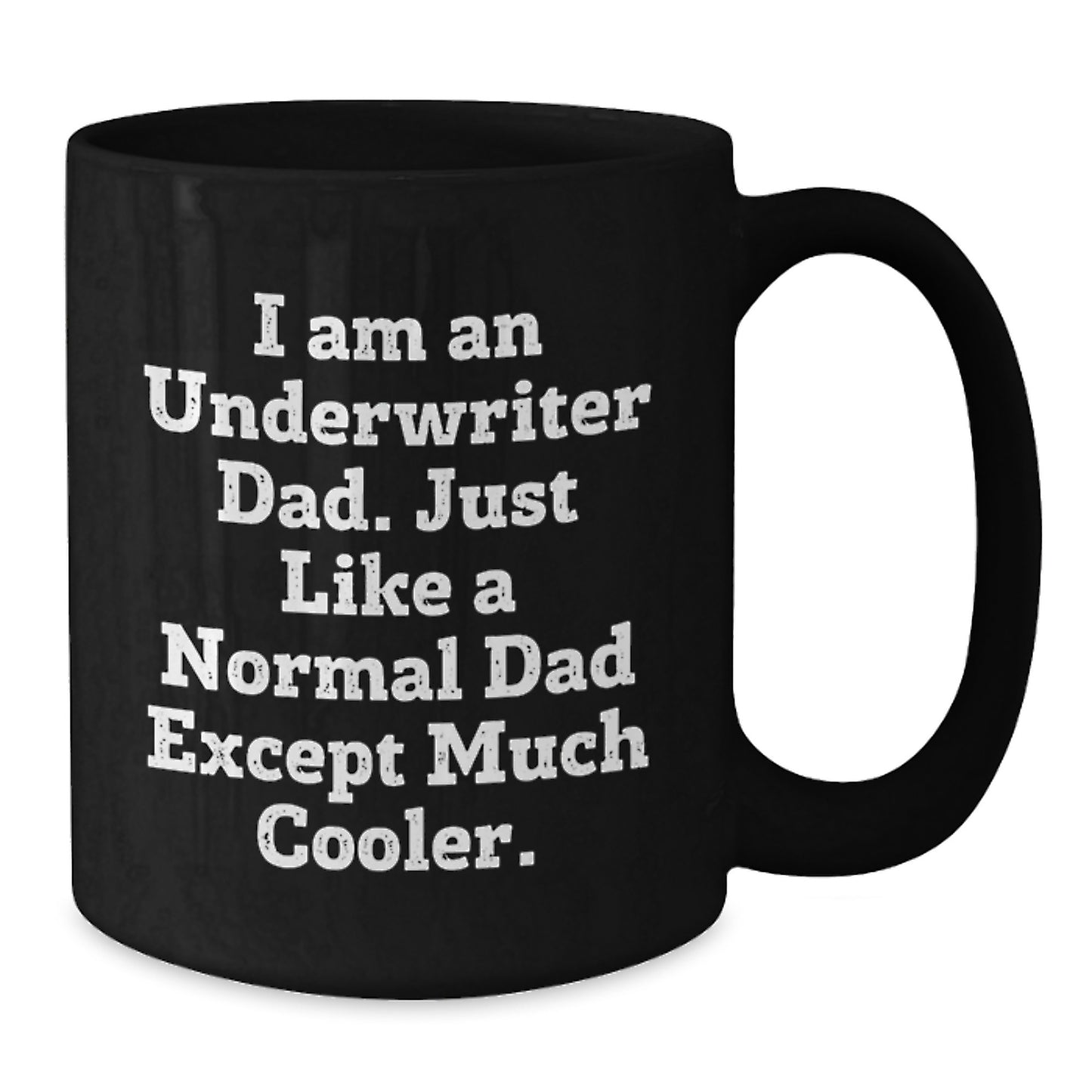 Funny Underwriter Gifts from Men to Underwriter Dads, Unique Birthday Present, Black Coffee Mug 11oz or 15oz, I Am An Underwriter Dad Just Like A Normal Dad Except Much Cooler - Additional