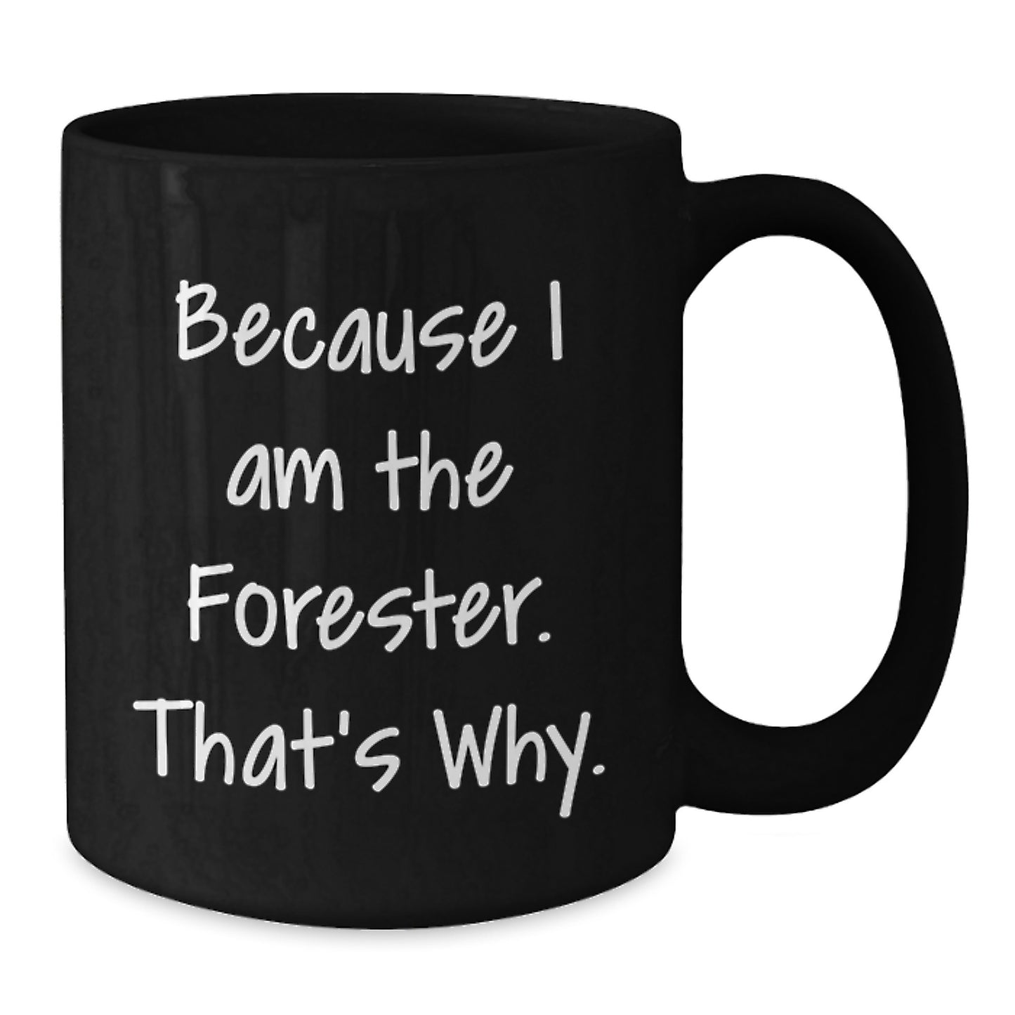 Funny Forester Black Coffee Mug Gifts from Men to Women Friends Coworkers Family - Valentine's Unique Gifts for Forester Lovers - Because I Am The Forester - Additional