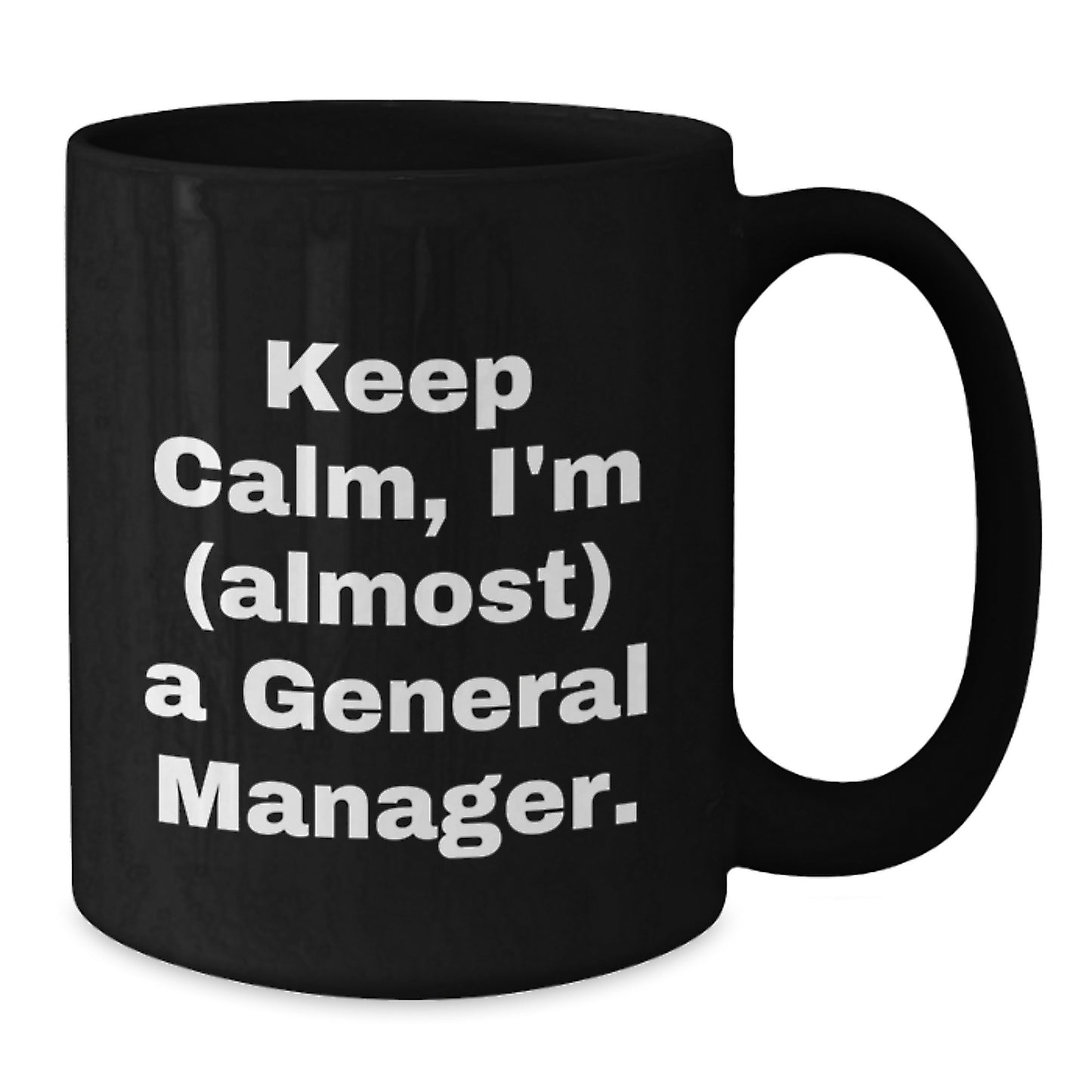 Funny General Manager Gifts from Friends and Family for Birthday Unique Mugs Keep Calm I'm almost A General Manager on Black Coffee Mug 11oz or 15oz - Additional