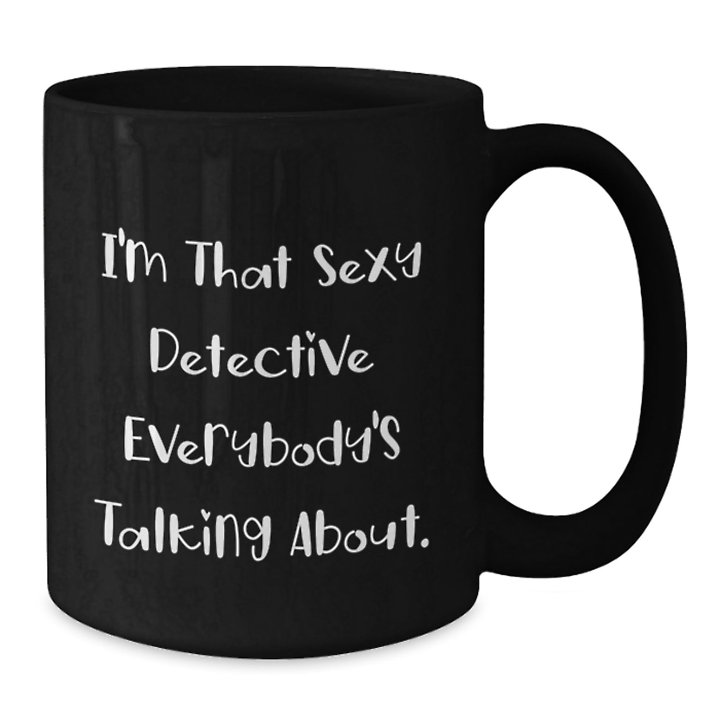 Funny Detective Gifts for Women from Men - I'm That Sexy Detective Everybody's Talking About. Black Coffee Mug for Mother's Day - Additional