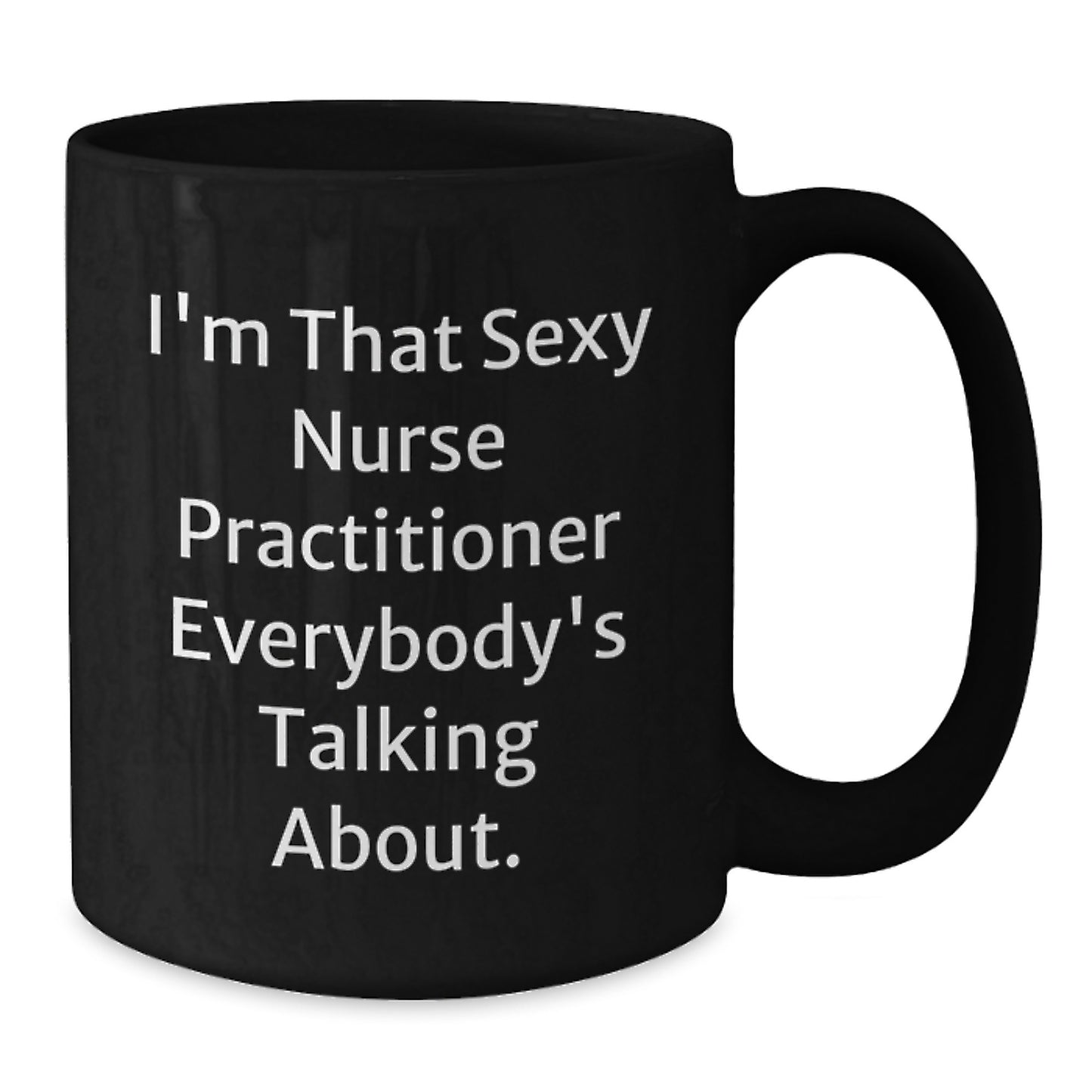 Funny Nurse Practitioner Gifts, Black Coffee Mugs for Valentine's, 'I'm That Sexy Nurse Practitioner Everybody's Talking About' - Gifts from Men to Women for Valentine's - Additional