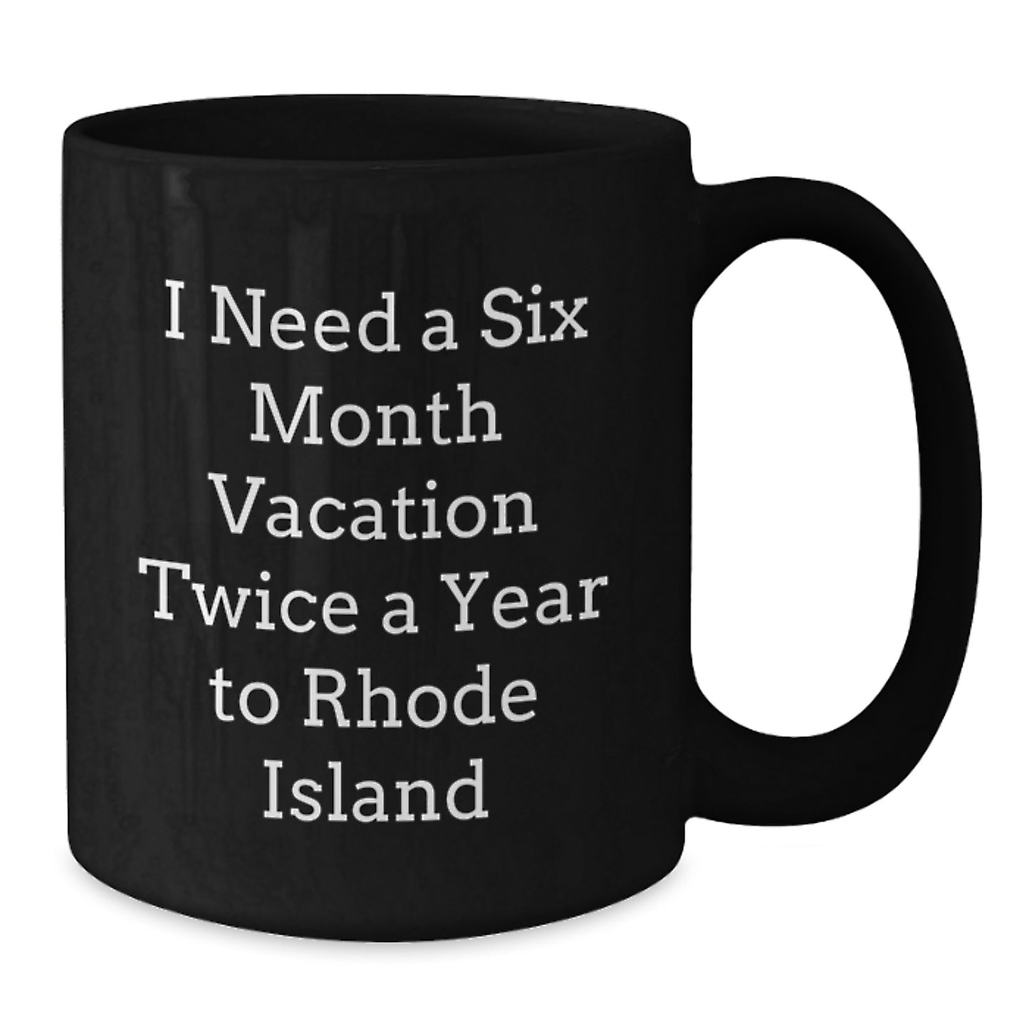 Rhode Island Gifts, Unique Black Coffee Mugs for Men from Friends, I Need A Six Month Vacation Twice A Year To Rhode Island, Birthday Unique Gifts - Additional